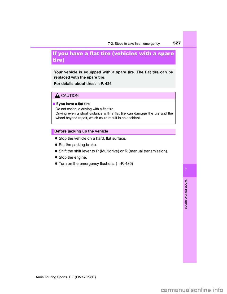 TOYOTA AURIS 2015 Owners Manual (in English) 5277-2. Steps to take in an emergency
Auris Touring Sports_EE (OM12G98E)
7
When trouble arises
Stop the vehicle on a hard, flat surface.
Set the parking brake.
Shift the shift lever to P (Mul TOYOTA AURIS 2015 Owners Manual (in English) 5277-2. Steps to take in an emergency
Auris Touring Sports_EE (OM12G98E)
7
When trouble arises
Stop the vehicle on a hard, flat surface.
Set the parking brake.
Shift the shift lever to P (Mul