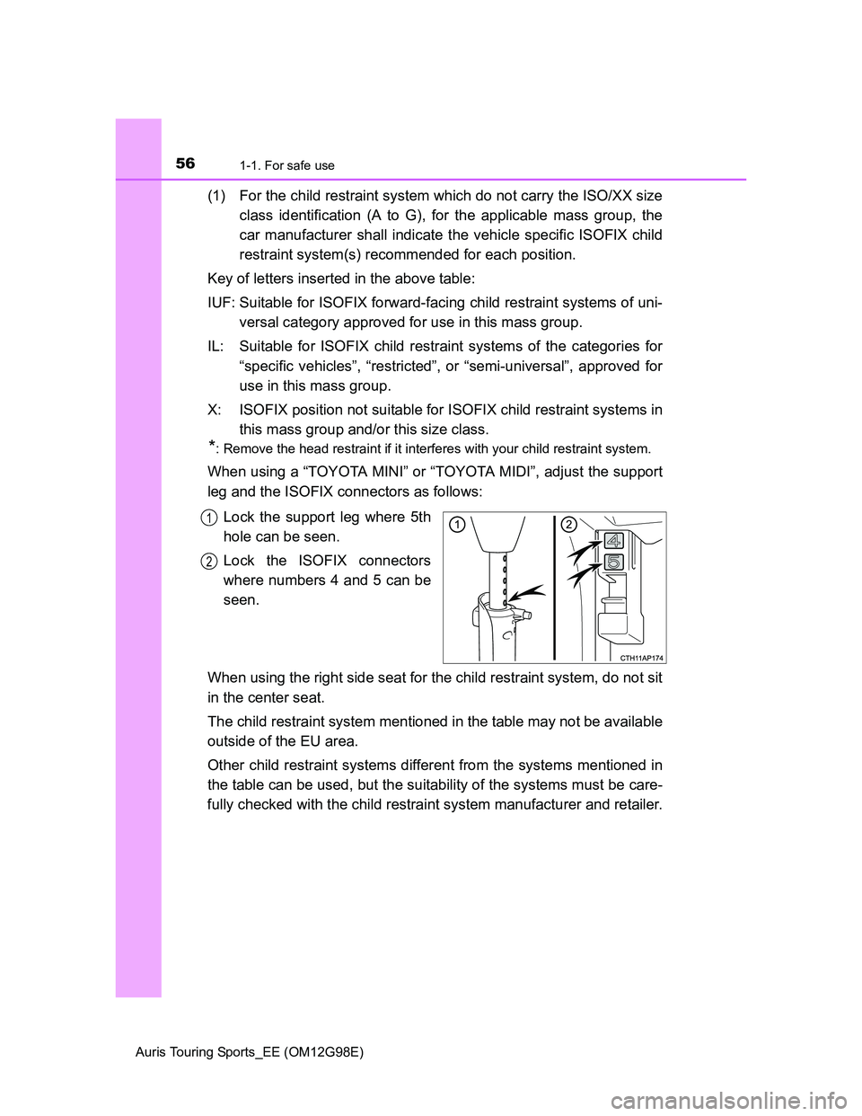 TOYOTA AURIS 2015  Owners Manual (in English) 561-1. For safe use
Auris Touring Sports_EE (OM12G98E)
(1) For the child restraint system which do not carry the ISO/XX size
class identification (A to G), for the applicable mass group, the
car manuf