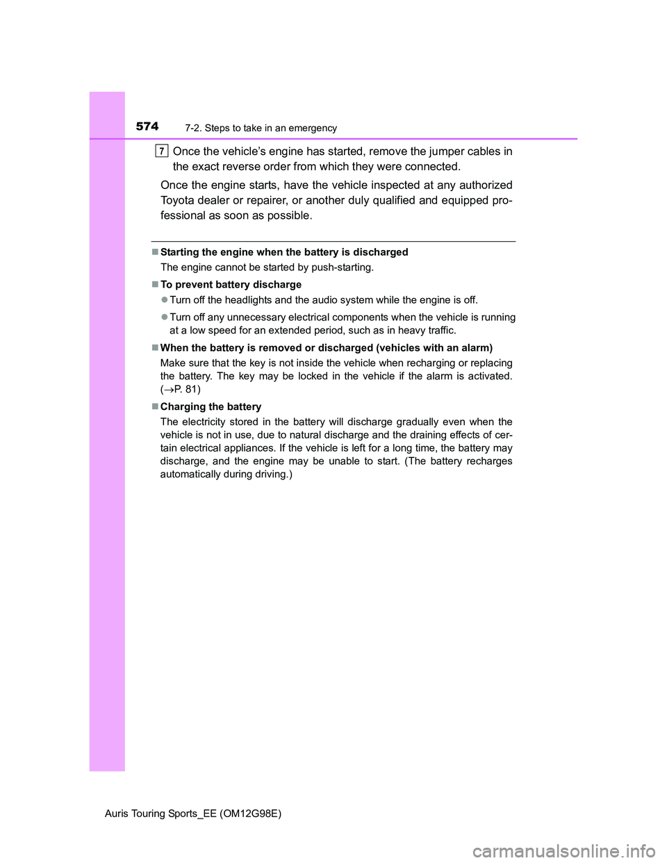 TOYOTA AURIS 2015 Owners Manual (in English) 5747-2. Steps to take in an emergency
Auris Touring Sports_EE (OM12G98E)
Once the vehicle’s engine has started, remove the jumper cables in
the exact reverse order from which they were connected.
On TOYOTA AURIS 2015 Owners Manual (in English) 5747-2. Steps to take in an emergency
Auris Touring Sports_EE (OM12G98E)
Once the vehicle’s engine has started, remove the jumper cables in
the exact reverse order from which they were connected.
On