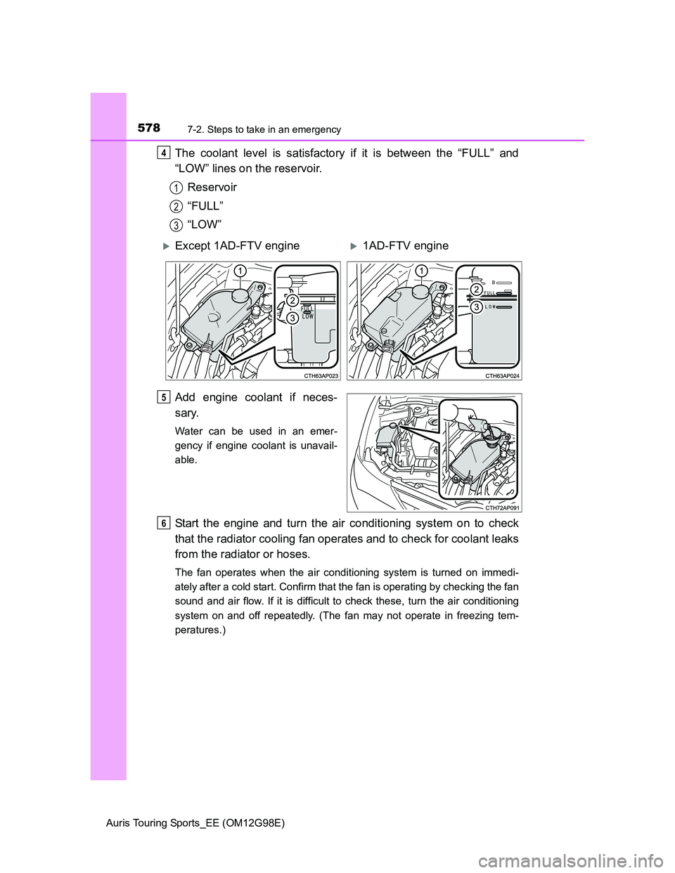 TOYOTA AURIS 2015 Owners Manual (in English) 5787-2. Steps to take in an emergency
Auris Touring Sports_EE (OM12G98E)
The coolant level is satisfactory if it is between the “FULL” and
“LOW” lines on the reservoir.
Reservoir
“FULL”
TOYOTA AURIS 2015 Owners Manual (in English) 5787-2. Steps to take in an emergency
Auris Touring Sports_EE (OM12G98E)
The coolant level is satisfactory if it is between the “FULL” and
“LOW” lines on the reservoir.
Reservoir
“FULL”