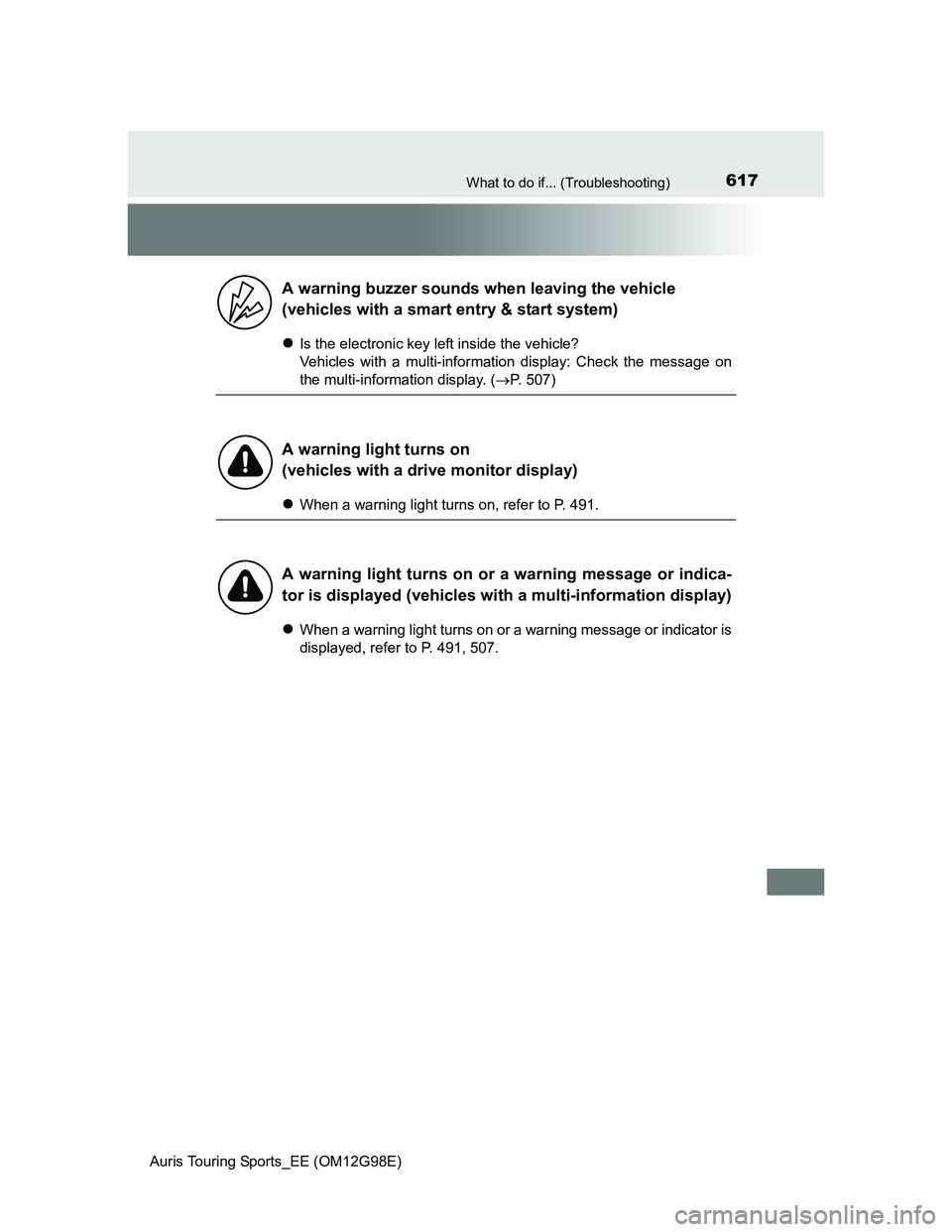 TOYOTA AURIS 2015 Owners Manual (in English) 617What to do if... (Troubleshooting)
Auris Touring Sports_EE (OM12G98E)
Is the electronic key left inside the vehicle?
Vehicles with a multi-information display: Check the message on
the multi-inf TOYOTA AURIS 2015 Owners Manual (in English) 617What to do if... (Troubleshooting)
Auris Touring Sports_EE (OM12G98E)
Is the electronic key left inside the vehicle?
Vehicles with a multi-information display: Check the message on
the multi-inf