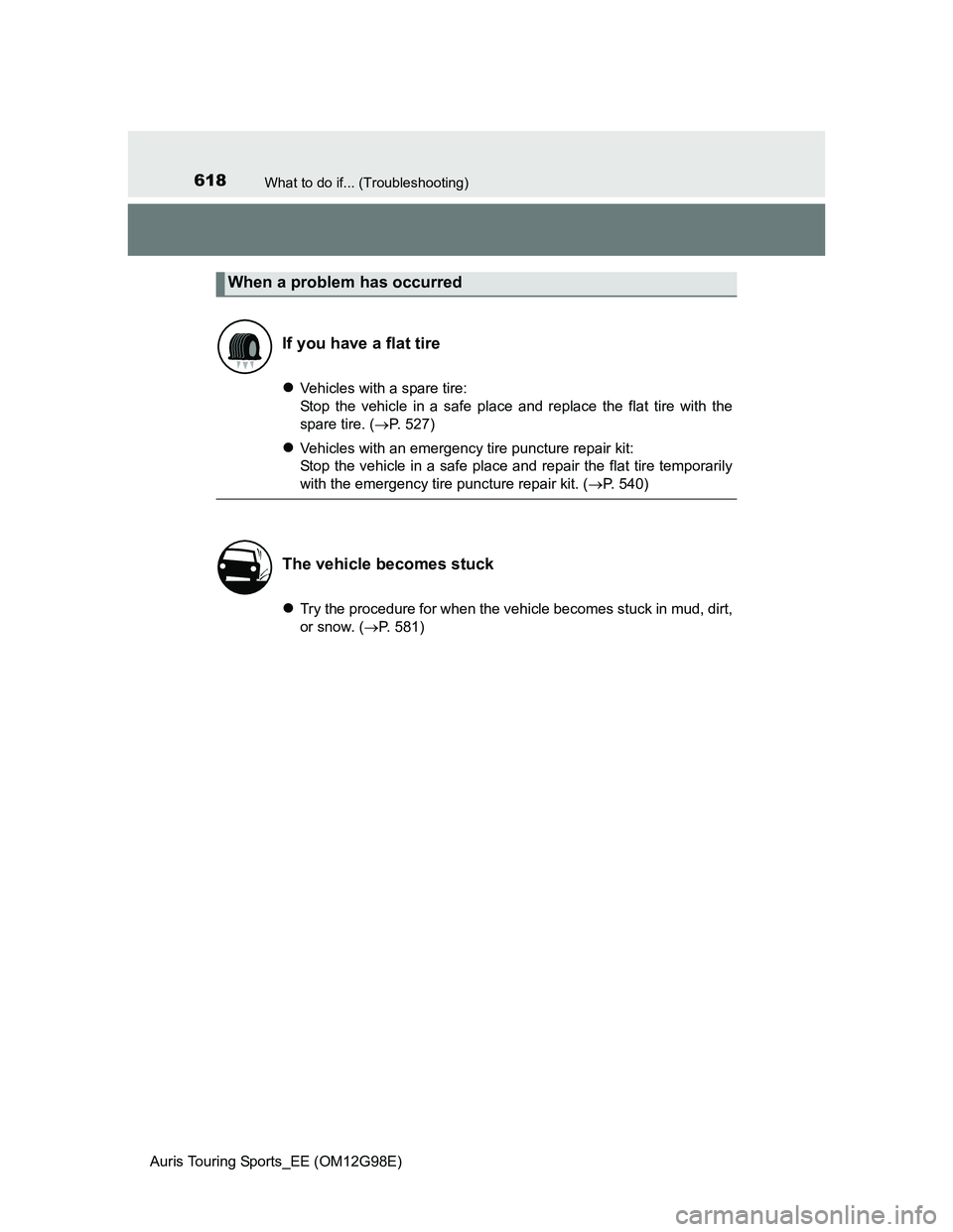 TOYOTA AURIS 2015 Owners Manual (in English) 618What to do if... (Troubleshooting)
Auris Touring Sports_EE (OM12G98E)
Vehicles with a spare tire:
Stop the vehicle in a safe place and replace the flat tire with the
spare tire. (P. 527)
V TOYOTA AURIS 2015 Owners Manual (in English) 618What to do if... (Troubleshooting)
Auris Touring Sports_EE (OM12G98E)
Vehicles with a spare tire:
Stop the vehicle in a safe place and replace the flat tire with the
spare tire. (P. 527)
V