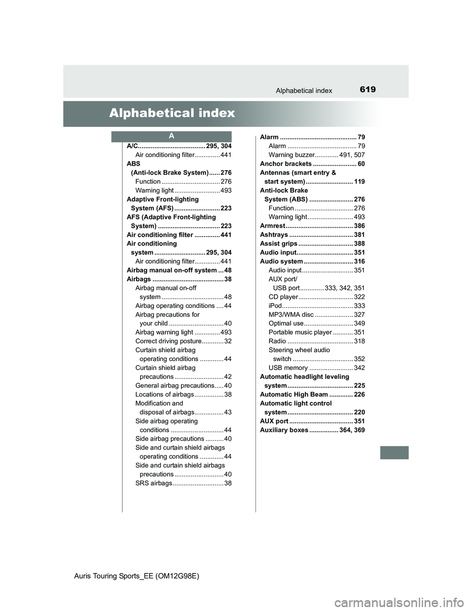 TOYOTA AURIS 2015  Owners Manual (in English) 619
Auris Touring Sports_EE (OM12G98E)
Alphabetical index
Alphabetical index
A/C..................................... 295, 304
Air conditioning filter.............. 441
ABS 
(Anti-lock Brake System) .
