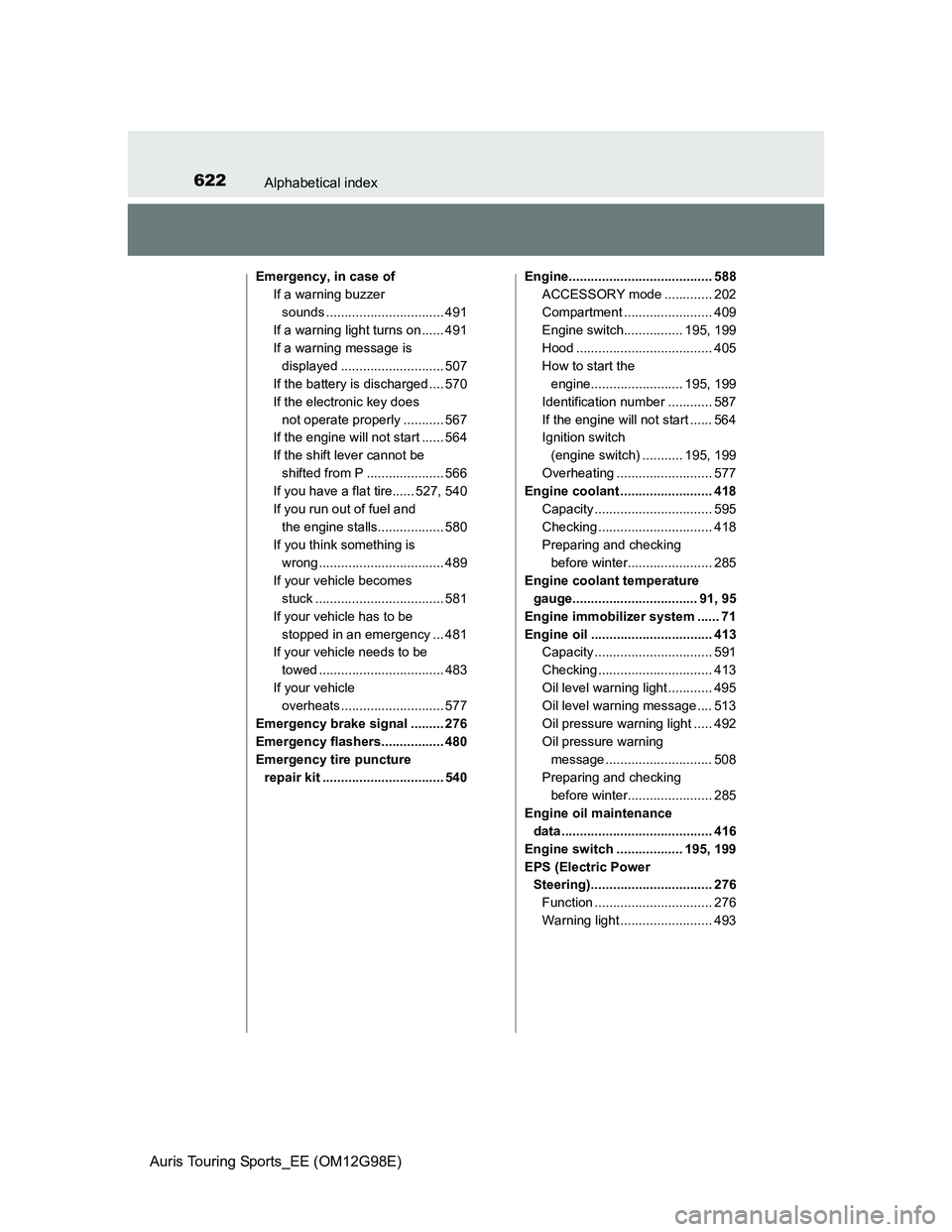 TOYOTA AURIS 2015  Owners Manual (in English) 622Alphabetical index
Auris Touring Sports_EE (OM12G98E)
Emergency, in case of
If a warning buzzer 
sounds ................................ 491
If a warning light turns on ...... 491
If a warning mess