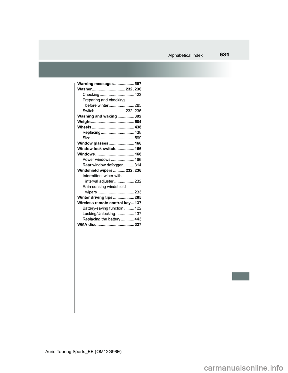 TOYOTA AURIS 2015 Owners Manual (in English) 631Alphabetical index
Auris Touring Sports_EE (OM12G98E)
Warning messages .................. 507
Washer .............................. 232, 236
Checking ............................... 423
Preparing a TOYOTA AURIS 2015 Owners Manual (in English) 631Alphabetical index
Auris Touring Sports_EE (OM12G98E)
Warning messages .................. 507
Washer .............................. 232, 236
Checking ............................... 423
Preparing a
