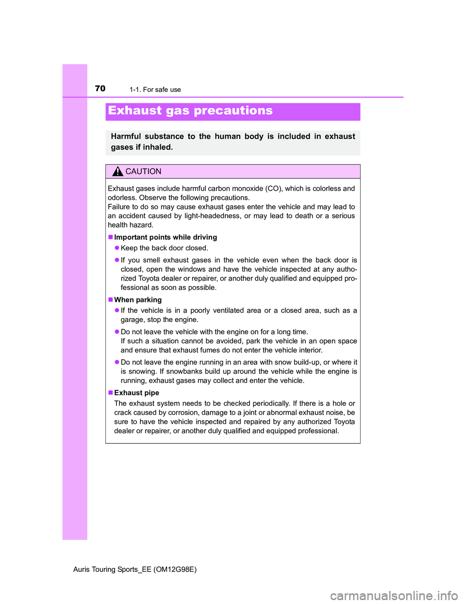 TOYOTA AURIS 2015 (in English) Repair Manual 701-1. For safe use
Auris Touring Sports_EE (OM12G98E)
Exhaust gas precautions
Harmful substance to the human body is included in exhaust
gases if inhaled.
CAUTION
Exhaust gases include harmful carbon TOYOTA AURIS 2015 (in English) Repair Manual 701-1. For safe use
Auris Touring Sports_EE (OM12G98E)
Exhaust gas precautions
Harmful substance to the human body is included in exhaust
gases if inhaled.
CAUTION
Exhaust gases include harmful carbon