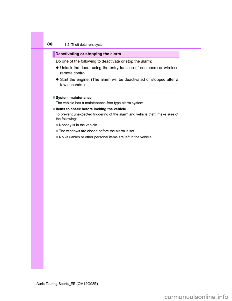 TOYOTA AURIS 2015 Owners Manual (in English) 801-2. Theft deterrent system
Auris Touring Sports_EE (OM12G98E)
Do one of the following to deactivate or stop the alarm:
Unlock the doors using the entry function (if equipped) or wireless
remote TOYOTA AURIS 2015 Owners Manual (in English) 801-2. Theft deterrent system
Auris Touring Sports_EE (OM12G98E)
Do one of the following to deactivate or stop the alarm:
Unlock the doors using the entry function (if equipped) or wireless
remote