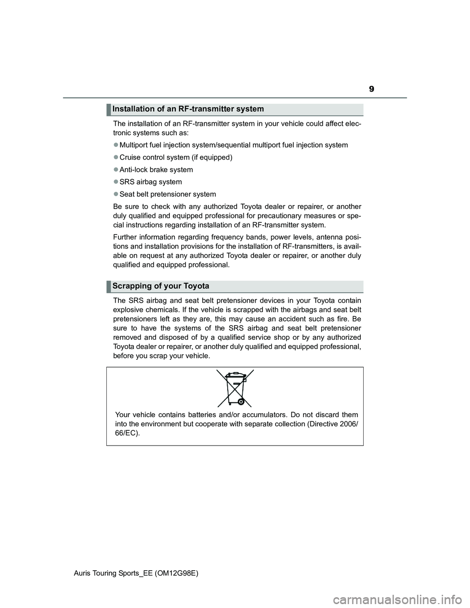 TOYOTA AURIS 2015  Owners Manual (in English) 9
Auris Touring Sports_EE (OM12G98E)The installation of an RF-transmitter system in your vehicle could affect elec-
tronic systems such as:
Multiport fuel injection system/sequential multiport fuel