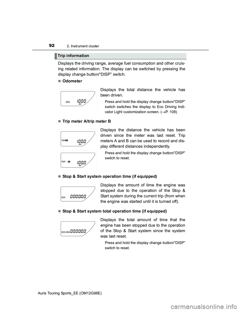 TOYOTA AURIS 2015  Owners Manual (in English) 922. Instrument cluster
Auris Touring Sports_EE (OM12G98E)
Displays the driving range, average fuel consumption and other cruis-
ing related information. The display can be switched by pressing the
di