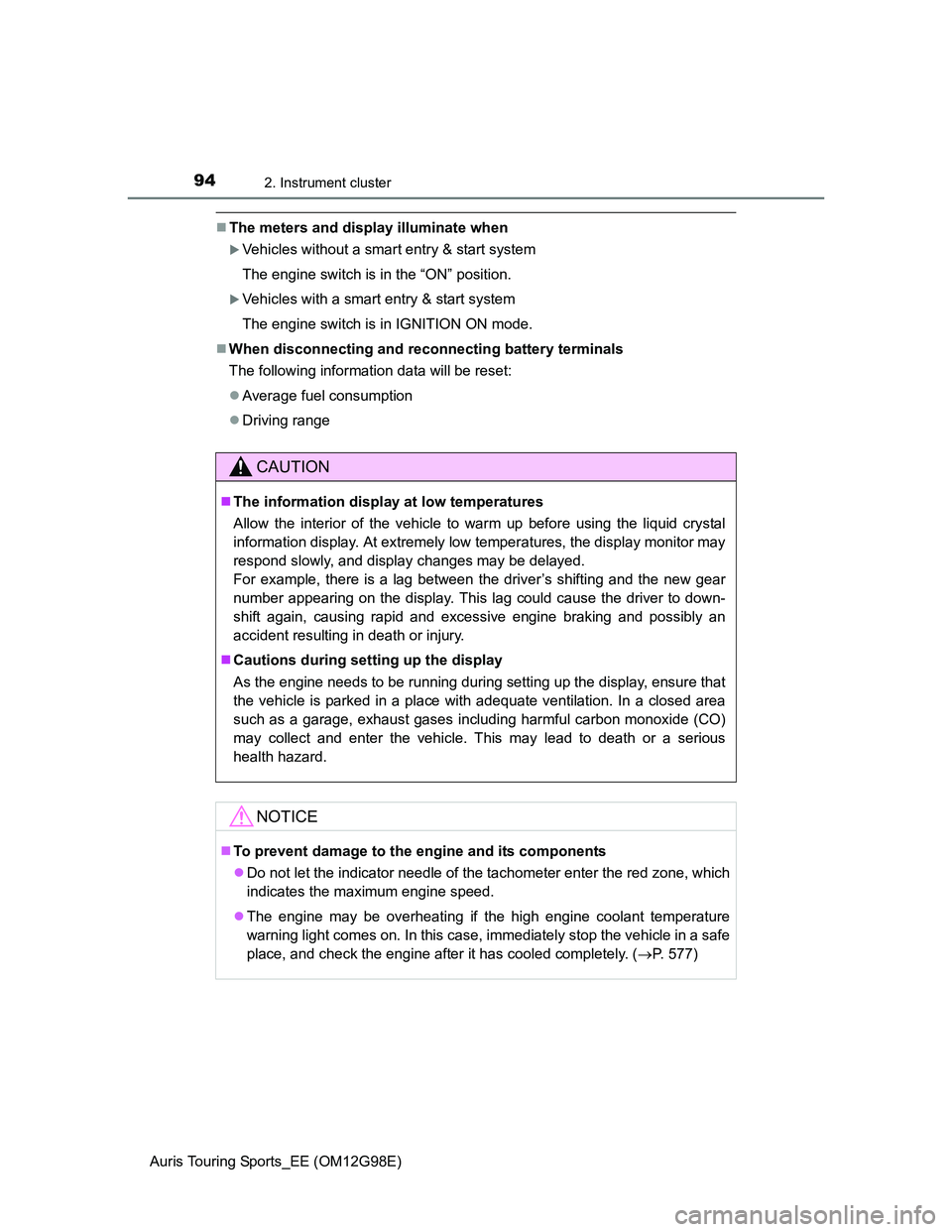 TOYOTA AURIS 2015  Owners Manual (in English) 942. Instrument cluster
Auris Touring Sports_EE (OM12G98E)
The meters and display illuminate when
Vehicles without a smart entry & start system
The engine switch is in the “ON” position.
