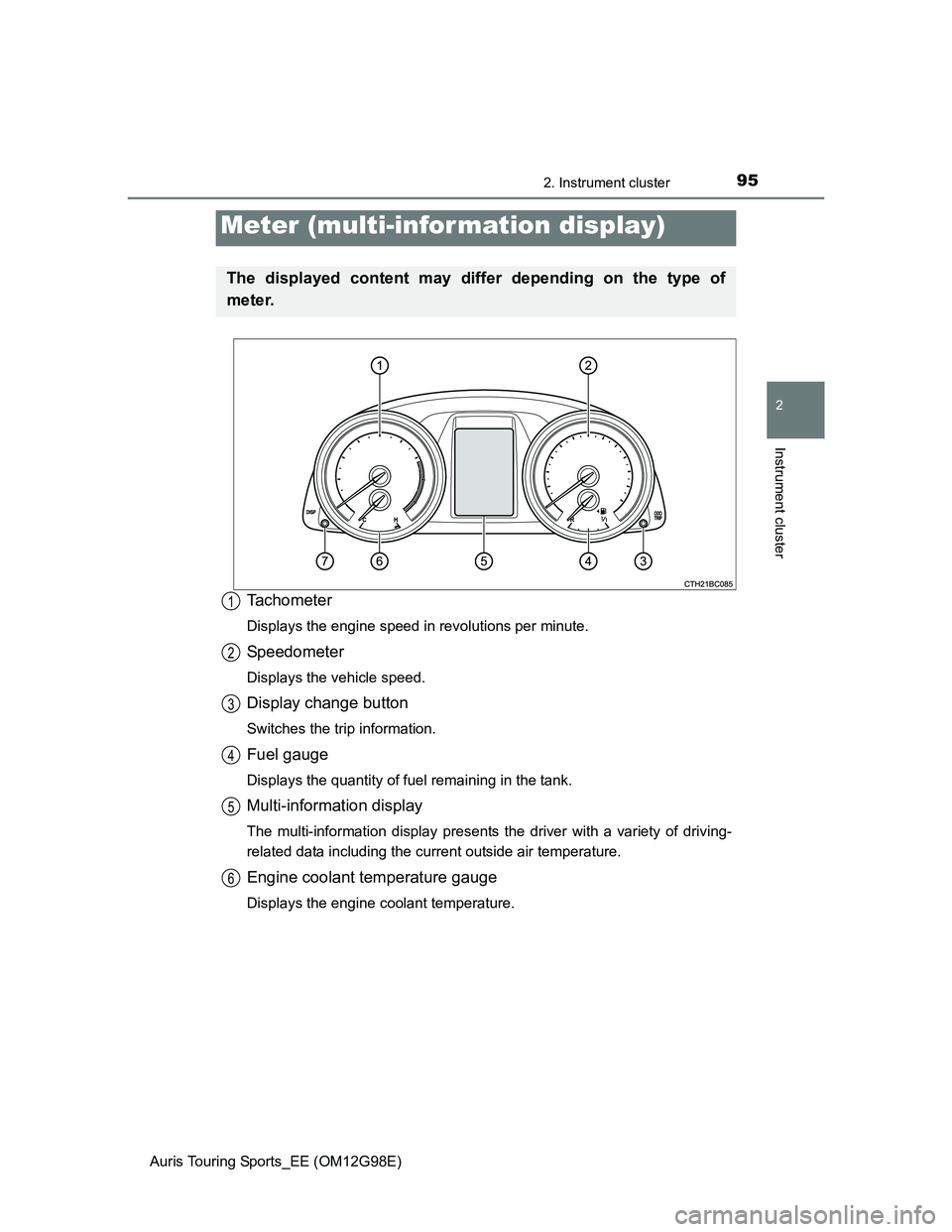 TOYOTA AURIS 2015  Owners Manual (in English) 952. Instrument cluster
Auris Touring Sports_EE (OM12G98E)
2
Instrument cluster
Tachometer
Displays the engine speed in revolutions per minute.
Speedometer
Displays the vehicle speed.
Display change b