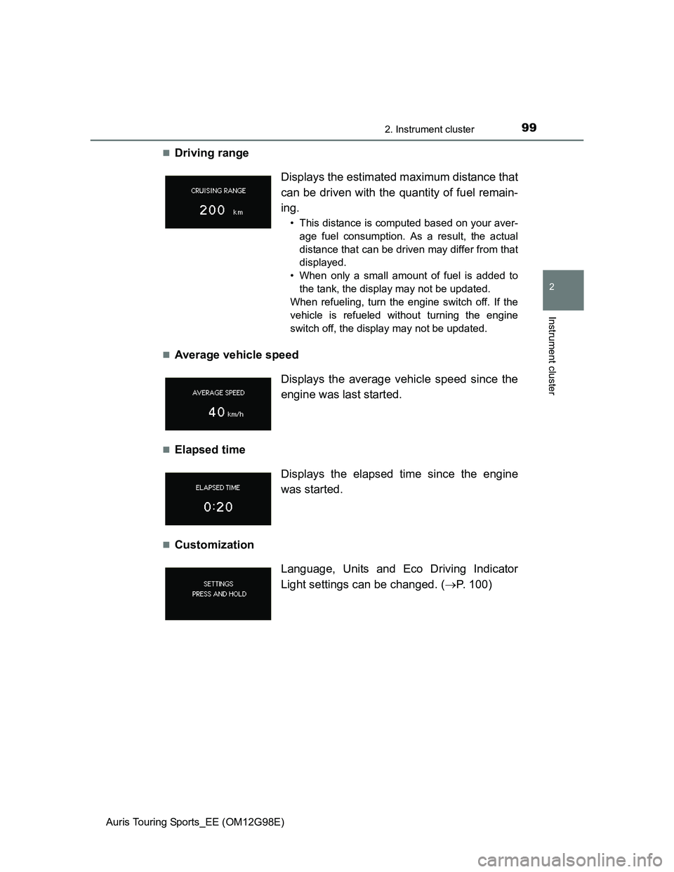 TOYOTA AURIS 2015  Owners Manual (in English) 992. Instrument cluster
Auris Touring Sports_EE (OM12G98E)
2
Instrument cluster
Driving range 
Average vehicle speed
Elapsed time
CustomizationDisplays the estimated maximum distance that
