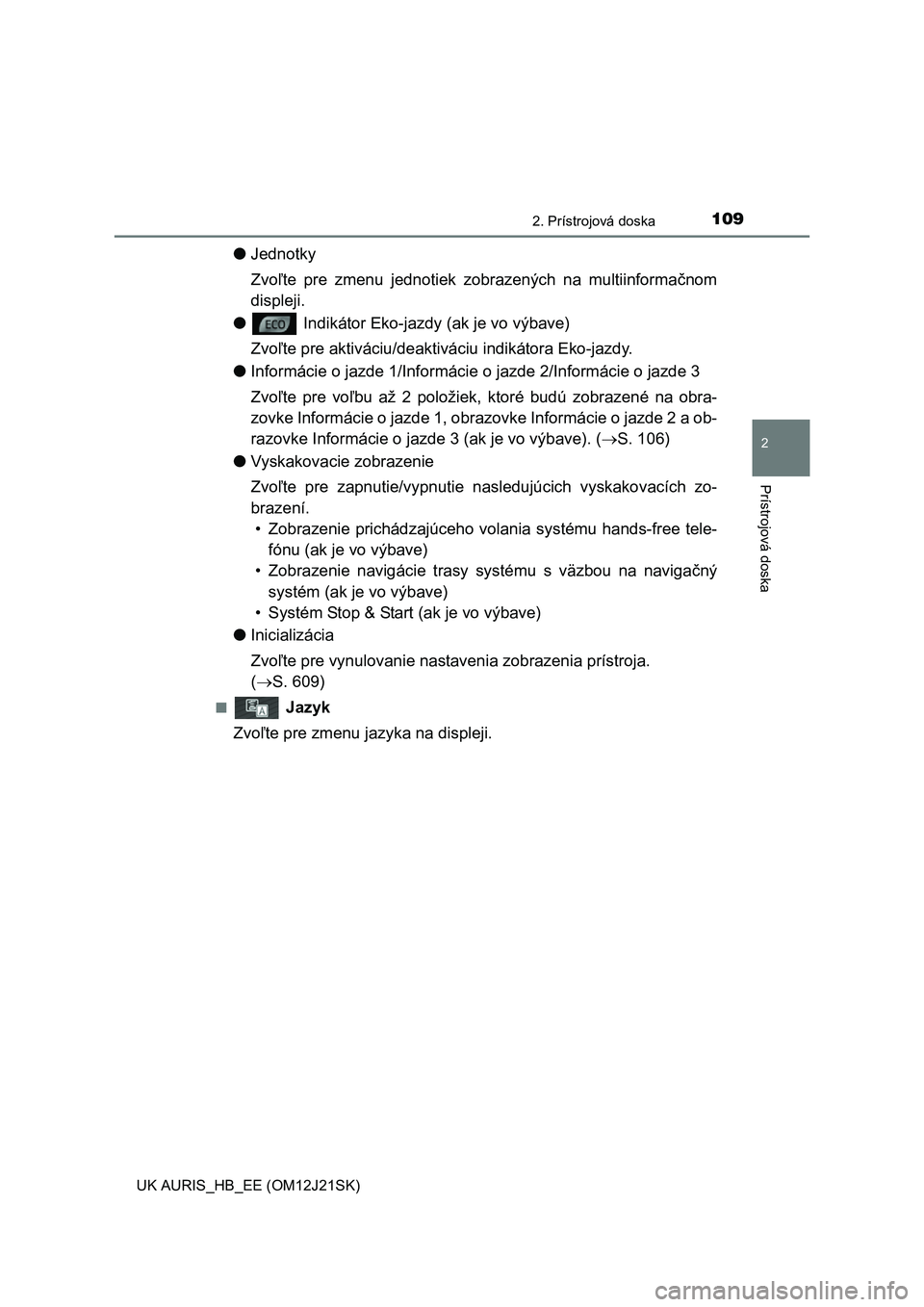 TOYOTA AURIS 2016 Návod na použitie (in Slovakian) 1092. Prístrojová doska
UK AURIS_HB_EE (OM12J21SK)
2
Prístrojová doska
●Jednotky
Zvo ľte pre zmenu jednotiek zobrazených na multiinformačnom
displeji.
● Indikátor Eko-jazdy (ak je vo v TOYOTA AURIS 2016 Návod na použitie (in Slovakian) 1092. Prístrojová doska
UK AURIS_HB_EE (OM12J21SK)
2
Prístrojová doska
●Jednotky
Zvo ľte pre zmenu jednotiek zobrazených na multiinformačnom
displeji.
● Indikátor Eko-jazdy (ak je vo v