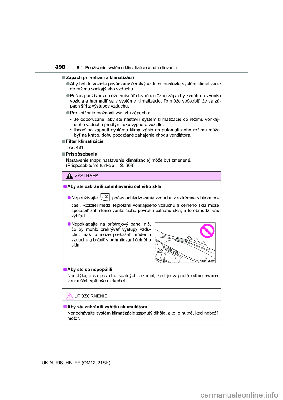 TOYOTA AURIS 2016  Návod na použitie (in Slovakian) 3986-1. Používanie systému klimatizácie a odhmlievania
UK AURIS_HB_EE (OM12J21SK)■Zápach pri vetraní a klimatizácii
●Aby bol do vozidla privádzaný čerstvý vzduch, nastavte systém klima