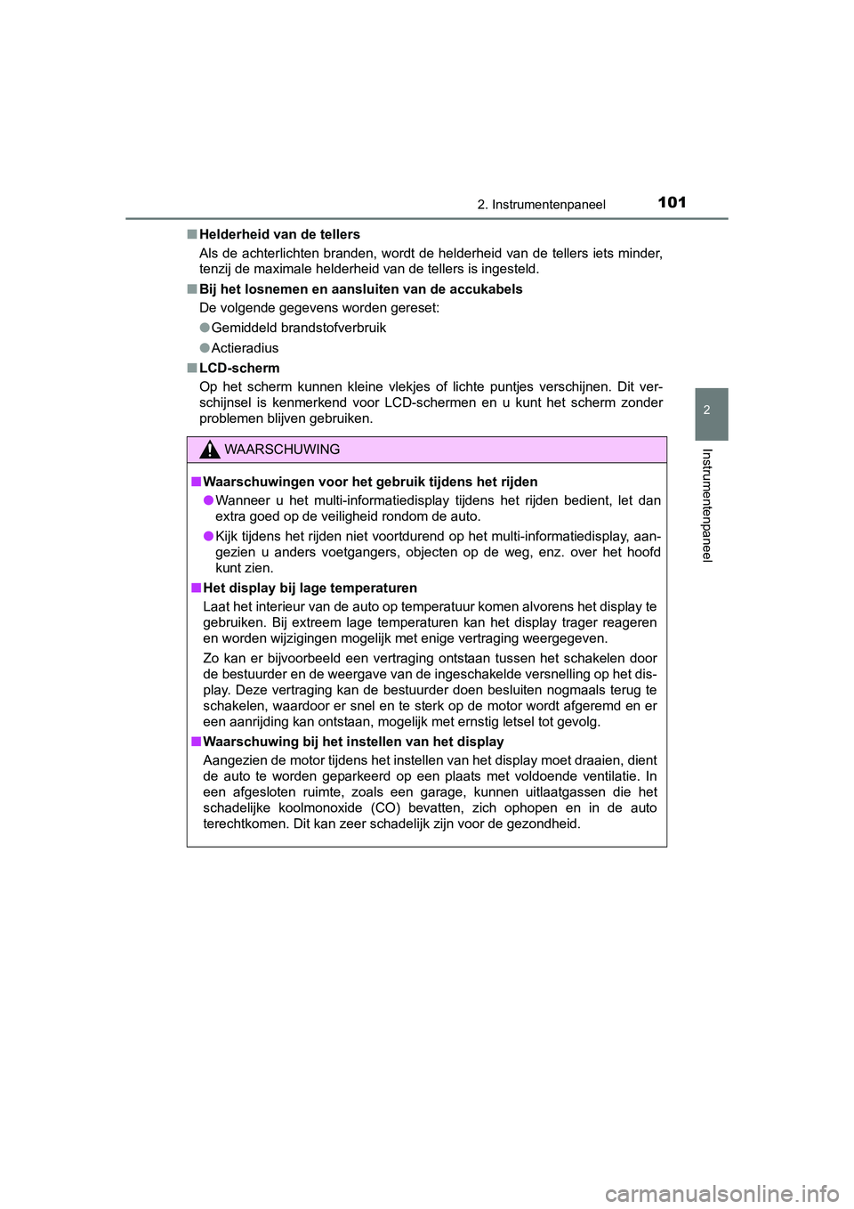 TOYOTA AURIS 2016  Instructieboekje (in Dutch) 1012. Instrumentenpaneel
UK AURIS_HB_EE (OM12J21E)
2
Instrumentenpaneel
■Helderheid van de tellers
Als de achterlichten branden, wordt de helderheid van de tellers iets minder,
tenzij de maximale he