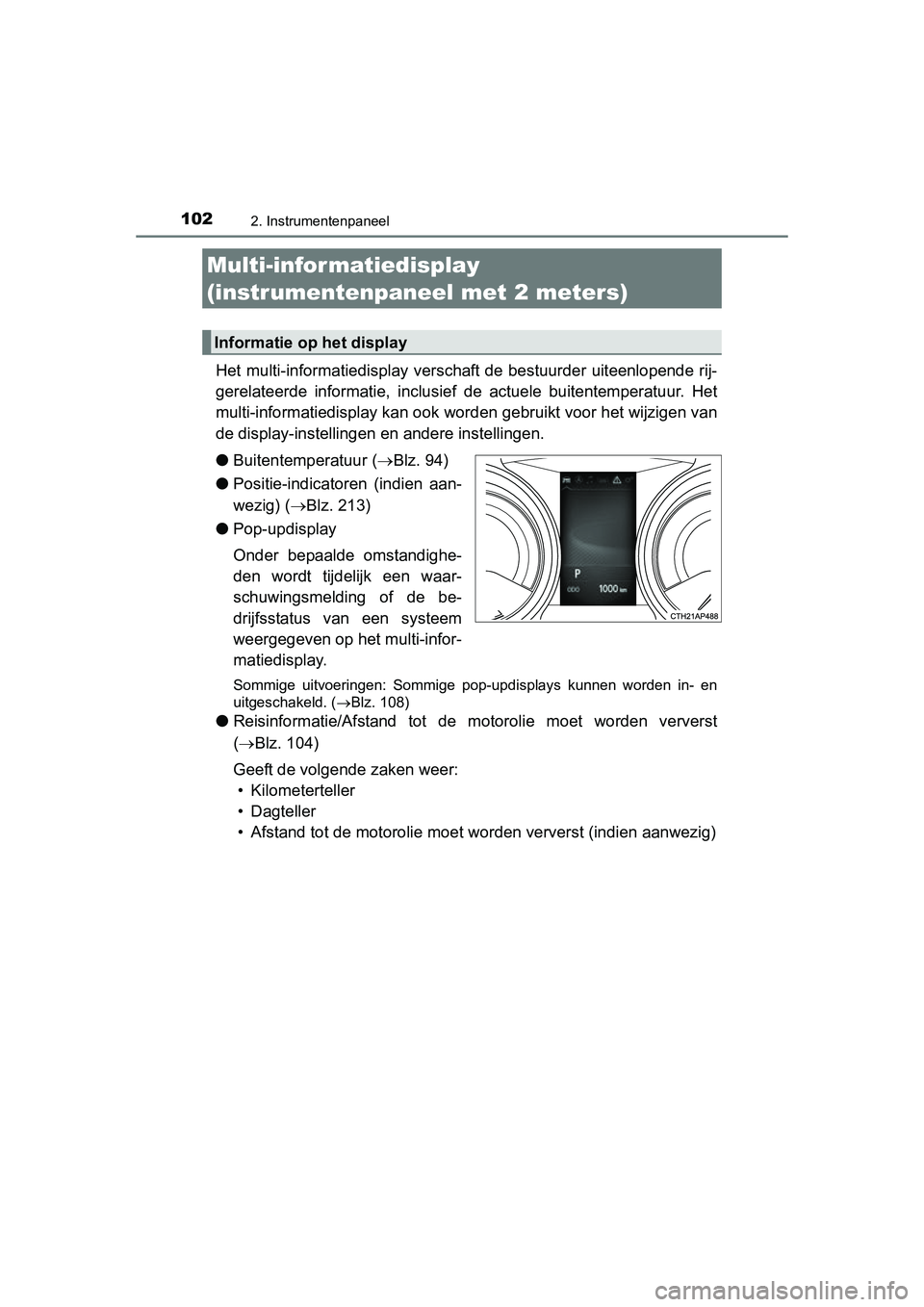 TOYOTA AURIS 2016  Instructieboekje (in Dutch) 1022. Instrumentenpaneel
UK AURIS_HB_EE (OM12J21E)
Het multi-informatiedisplay verschaft de bestuurder uiteenlopende rij-
gerelateerde informatie, inclusie f de actuele buitentemperatuur. Het
multi-in