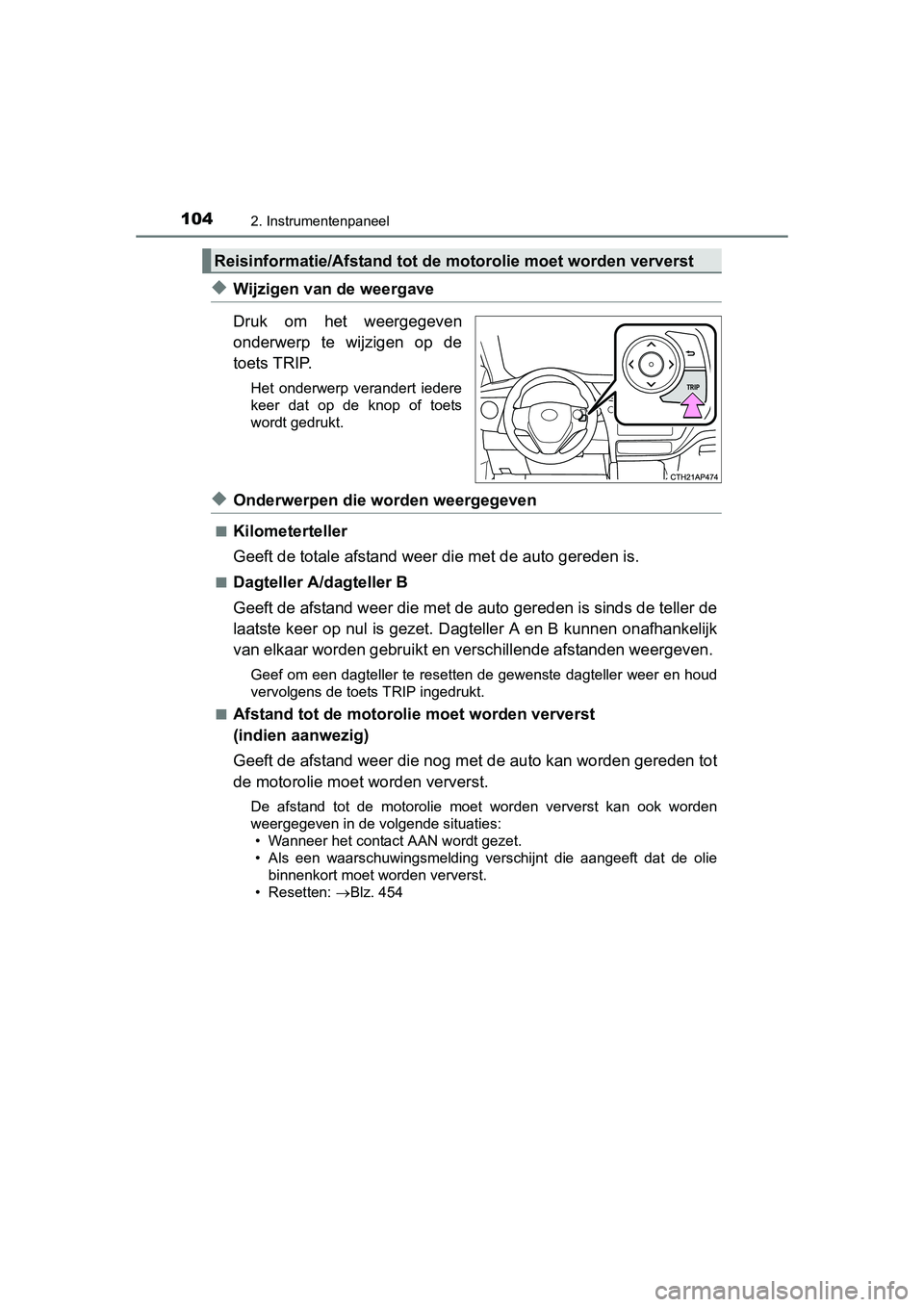 TOYOTA AURIS 2016  Instructieboekje (in Dutch) 1042. Instrumentenpaneel
UK AURIS_HB_EE (OM12J21E)
◆Wijzigen van de weergave
Druk om het weergegeven
onderwerp te wijzigen op de
toets TRIP.
Het onderwerp verandert iedere
keer dat op de knop of toe