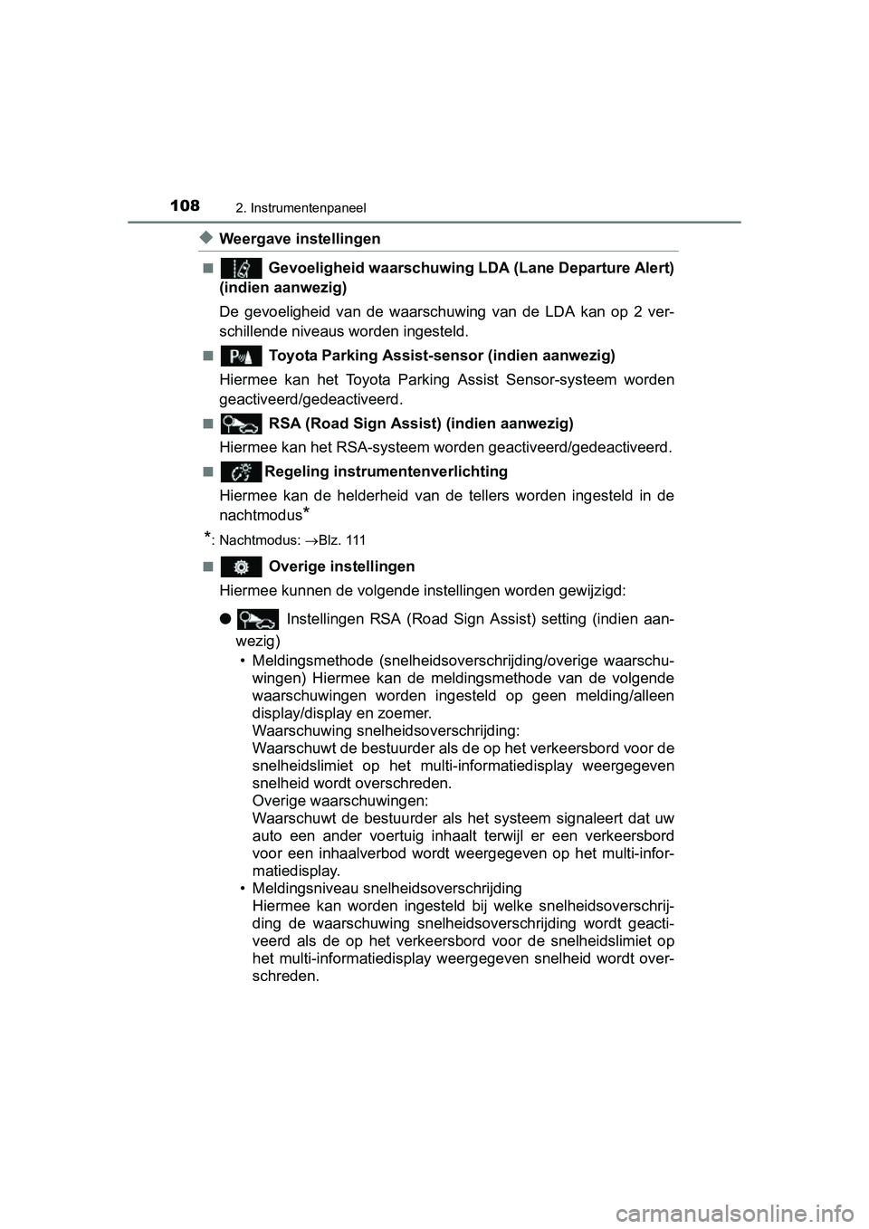 TOYOTA AURIS 2016  Instructieboekje (in Dutch) 1082. Instrumentenpaneel
UK AURIS_HB_EE (OM12J21E)
◆Weergave instellingen
■ Gevoeligheid waarschuwing LDA (Lane Departure Alert)
(indien aanwezig)
De gevoeligheid van de waarschuwing van de LDA ka