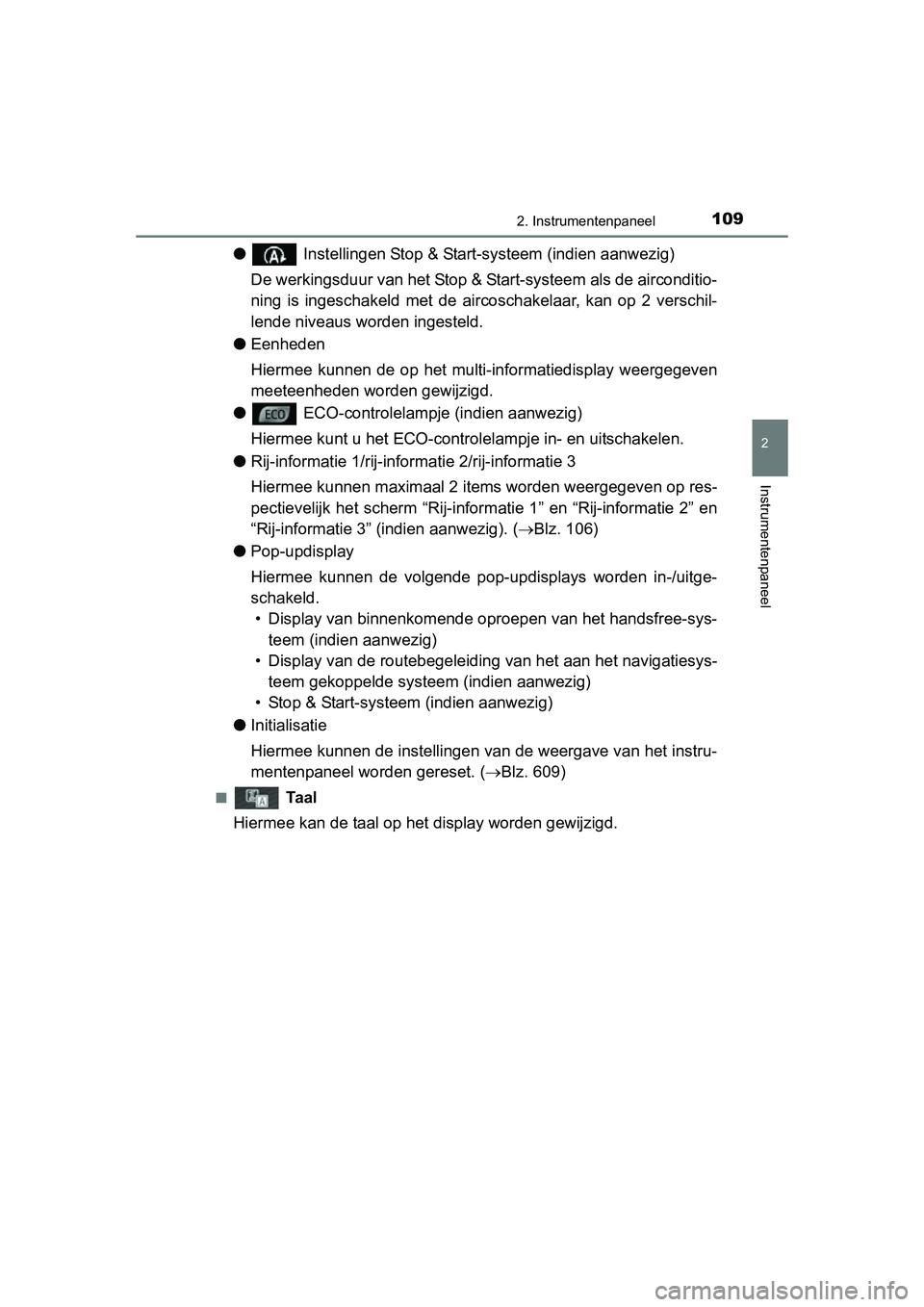 TOYOTA AURIS 2016  Instructieboekje (in Dutch) 1092. Instrumentenpaneel
UK AURIS_HB_EE (OM12J21E)
2
Instrumentenpaneel
● Instellingen Stop & Start-systeem (indien aanwezig)
De werkingsduur van het Stop &  Start-systeem als de airconditio-
ning i