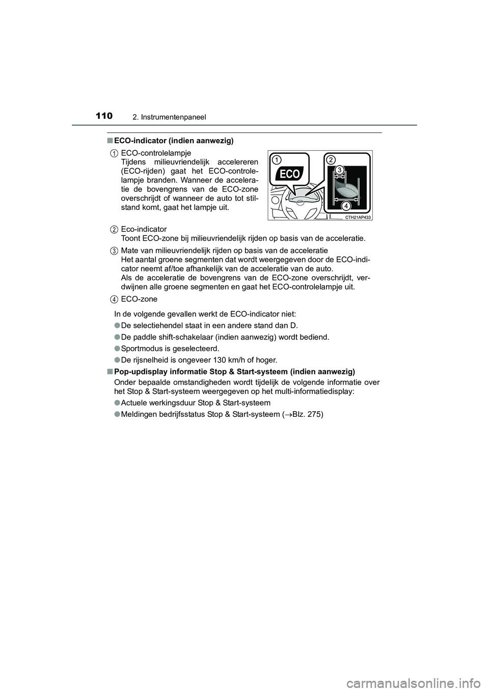 TOYOTA AURIS 2016  Instructieboekje (in Dutch) 1102. Instrumentenpaneel
UK AURIS_HB_EE (OM12J21E)
■ECO-indicator (indien aanwezig)
In de volgende gevallen werkt de ECO-indicator niet:
●De selectiehendel staat in een andere stand dan D.
● De 