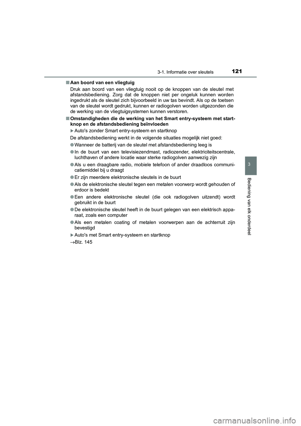 TOYOTA AURIS 2016  Instructieboekje (in Dutch) 1213-1. Informatie over sleutels
UK AURIS_HB_EE (OM12J21E)
3
Bediening van elk onderdeel
■Aan boord van een vliegtuig
Druk aan boord van een vliegtuig nooit op de knoppen van de sleutel met
afstands