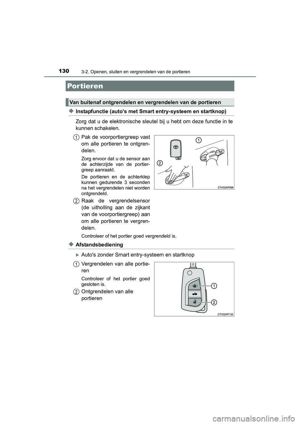 TOYOTA AURIS 2016  Instructieboekje (in Dutch) 130
UK AURIS_HB_EE (OM12J21E)
3-2. Openen, sluiten en vergrendelen van de portieren
◆Instapfunctie (autos met Smart entry-systeem en startknop)
Zorg dat u de elektronische sleutel bij u hebt om dez