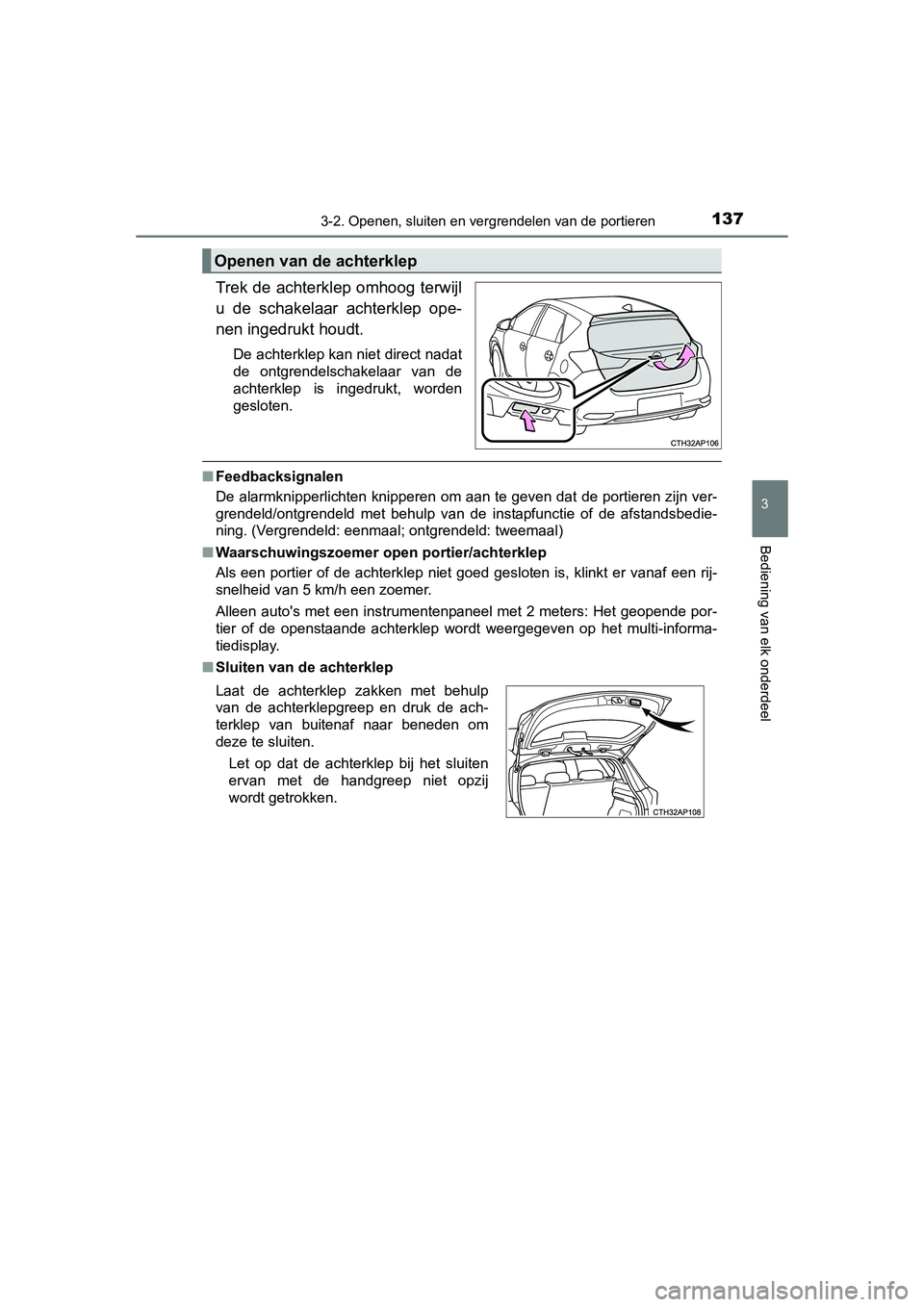 TOYOTA AURIS 2016 Instructieboekje (in Dutch) 1373-2. Openen, sluiten en vergrendelen van de portieren
UK AURIS_HB_EE (OM12J21E)
3
Bediening van elk onderdeel
Trek de achterklep omhoog terwijl
u de schakelaar achterklep ope-
nen ingedrukt houdt.
TOYOTA AURIS 2016 Instructieboekje (in Dutch) 1373-2. Openen, sluiten en vergrendelen van de portieren
UK AURIS_HB_EE (OM12J21E)
3
Bediening van elk onderdeel
Trek de achterklep omhoog terwijl
u de schakelaar achterklep ope-
nen ingedrukt houdt.