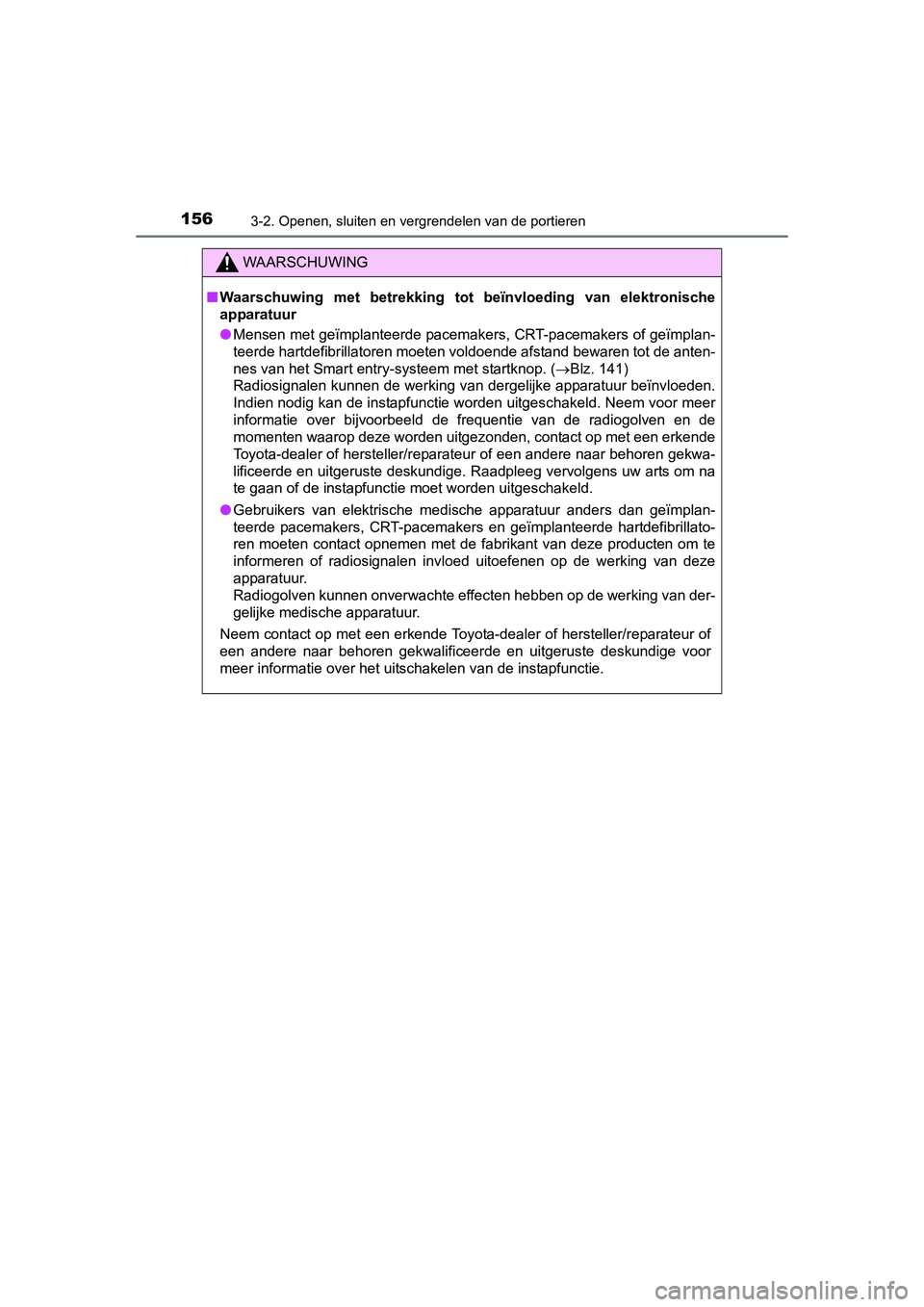 TOYOTA AURIS 2016  Instructieboekje (in Dutch) 1563-2. Openen, sluiten en vergrendelen van de portieren
UK AURIS_HB_EE (OM12J21E)
WAARSCHUWING
■Waarschuwing met betrekking tot  beïnvloeding van elektronische
apparatuur
● Mensen met geïmplant