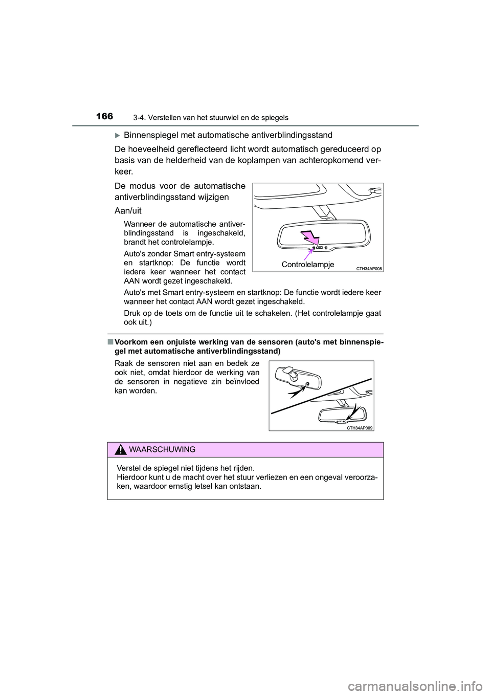 TOYOTA AURIS 2016  Instructieboekje (in Dutch) 1663-4. Verstellen van het stuurwiel en de spiegels
UK AURIS_HB_EE (OM12J21E)
Binnenspiegel met automatische antiverblindingsstand
De hoeveelheid gereflecteerd licht wordt automatisch gereduceerd o