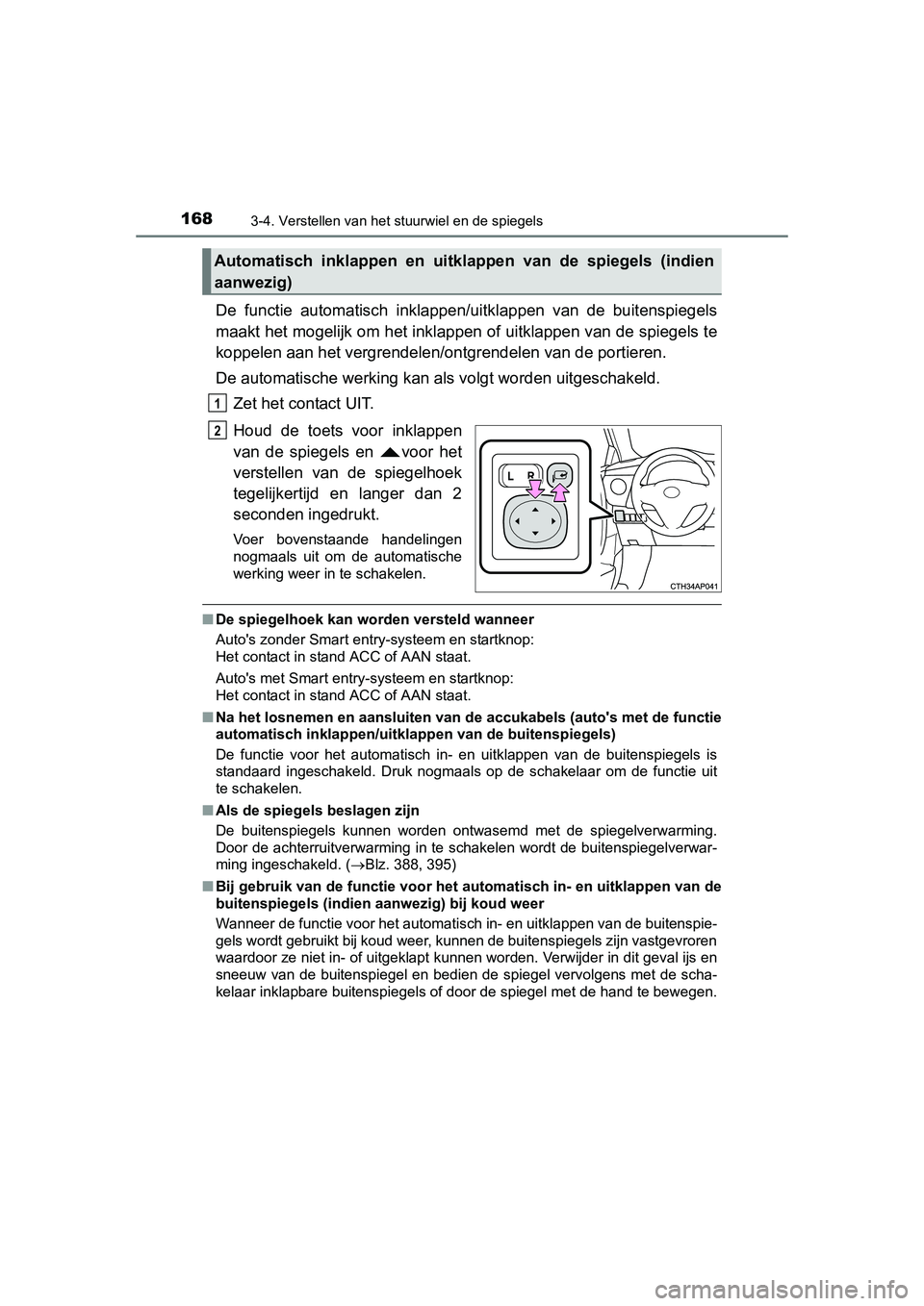 TOYOTA AURIS 2016 Instructieboekje (in Dutch) 1683-4. Verstellen van het stuurwiel en de spiegels
UK AURIS_HB_EE (OM12J21E)
De functie automatisch inklappen/uitklappen van de buitenspiegels
maakt het mogelijk om het inklappen of uitklappen van de TOYOTA AURIS 2016 Instructieboekje (in Dutch) 1683-4. Verstellen van het stuurwiel en de spiegels
UK AURIS_HB_EE (OM12J21E)
De functie automatisch inklappen/uitklappen van de buitenspiegels
maakt het mogelijk om het inklappen of uitklappen van de