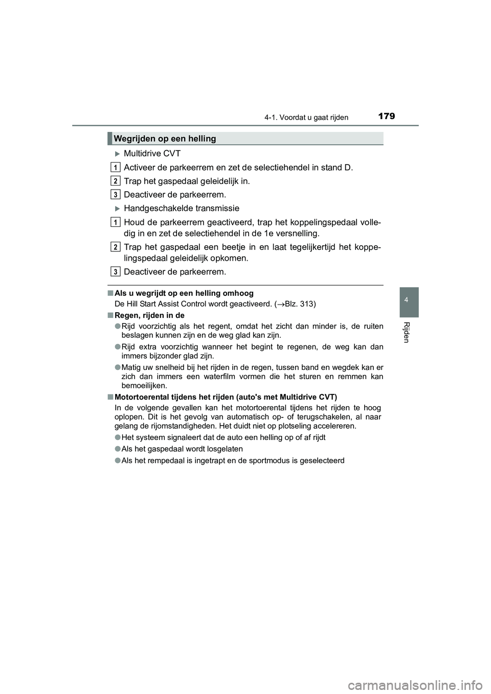 TOYOTA AURIS 2016 Instructieboekje (in Dutch) 1794-1. Voordat u gaat rijden
UK AURIS_HB_EE (OM12J21E)
4
Rijden
Multidrive CVT
Activeer de parkeerrem en zet de selectiehendel in stand D.
Trap het gaspedaal geleidelijk in.
Deactiveer de parkeerr TOYOTA AURIS 2016 Instructieboekje (in Dutch) 1794-1. Voordat u gaat rijden
UK AURIS_HB_EE (OM12J21E)
4
Rijden
Multidrive CVT
Activeer de parkeerrem en zet de selectiehendel in stand D.
Trap het gaspedaal geleidelijk in.
Deactiveer de parkeerr