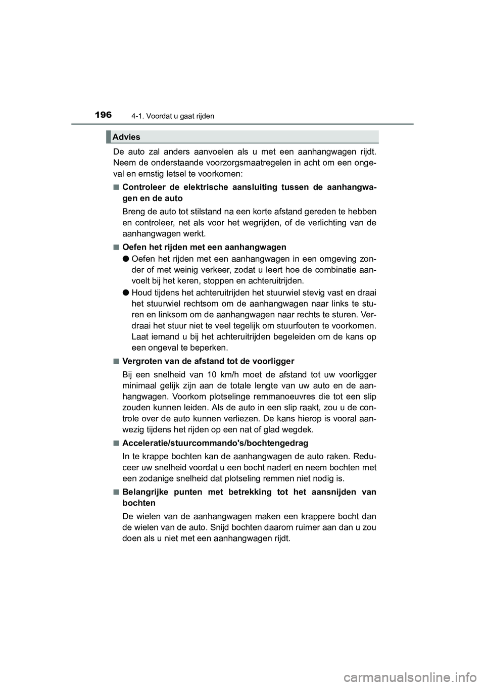TOYOTA AURIS 2016 Instructieboekje (in Dutch) 1964-1. Voordat u gaat rijden
UK AURIS_HB_EE (OM12J21E)
De auto zal anders aanvoelen als u met een aanhangwagen rijdt.
Neem de onderstaande voorzorgsmaatregelen in acht om een onge-
val en ernstig let TOYOTA AURIS 2016 Instructieboekje (in Dutch) 1964-1. Voordat u gaat rijden
UK AURIS_HB_EE (OM12J21E)
De auto zal anders aanvoelen als u met een aanhangwagen rijdt.
Neem de onderstaande voorzorgsmaatregelen in acht om een onge-
val en ernstig let