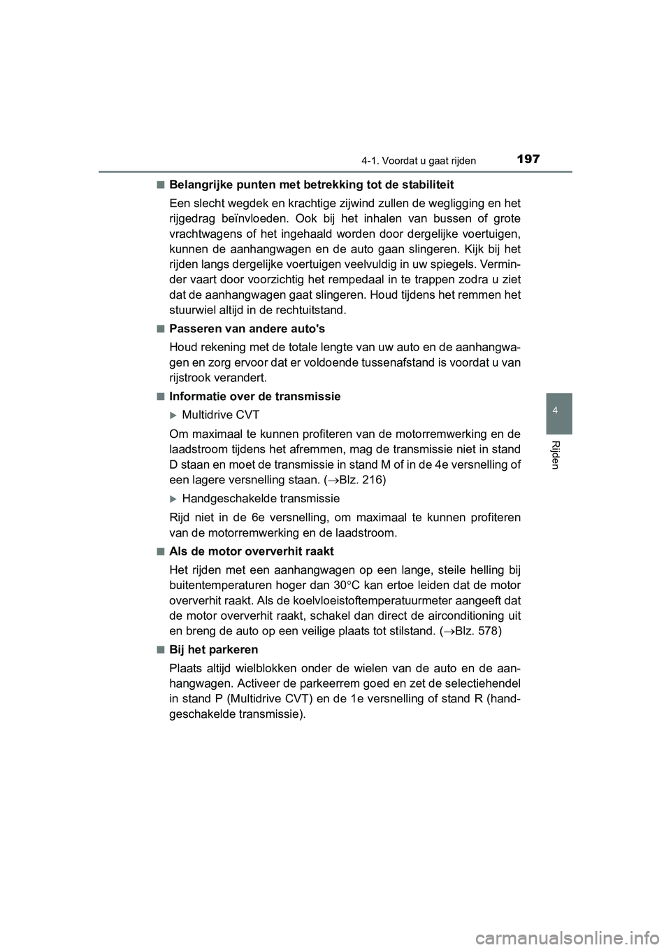 TOYOTA AURIS 2016 Instructieboekje (in Dutch) 1974-1. Voordat u gaat rijden
UK AURIS_HB_EE (OM12J21E)
4
Rijden
■Belangrijke punten met betrekking tot de stabiliteit
Een slecht wegdek en kr achtige zijwind zullen de wegligging en het
rijgedrag b TOYOTA AURIS 2016 Instructieboekje (in Dutch) 1974-1. Voordat u gaat rijden
UK AURIS_HB_EE (OM12J21E)
4
Rijden
■Belangrijke punten met betrekking tot de stabiliteit
Een slecht wegdek en kr achtige zijwind zullen de wegligging en het
rijgedrag b