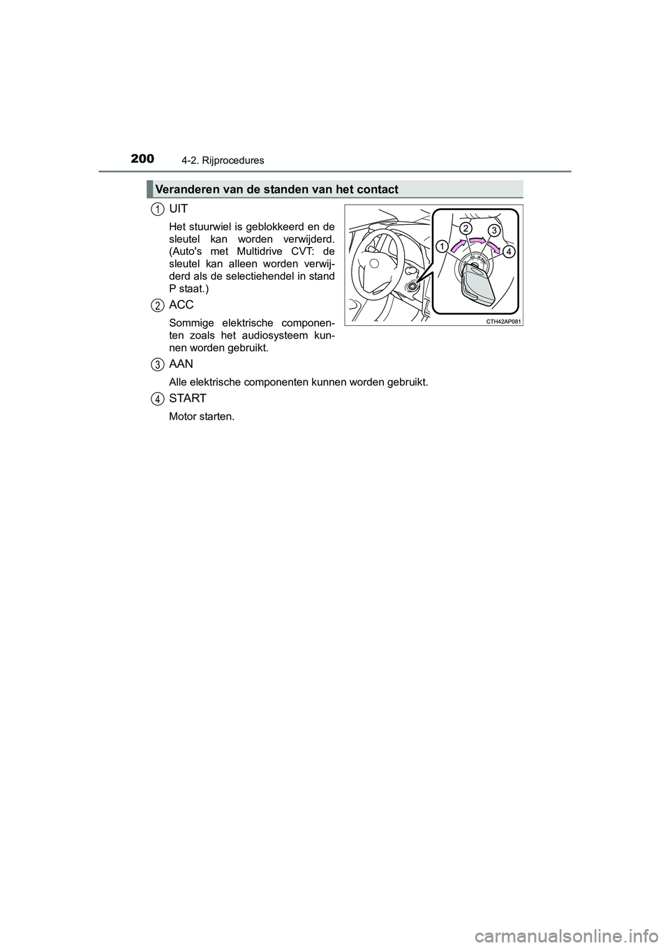 TOYOTA AURIS 2016 Instructieboekje (in Dutch) 2004-2. Rijprocedures
UK AURIS_HB_EE (OM12J21E)
UIT
Het stuurwiel is geblokkeerd en de
sleutel kan worden verwijderd.
(Autos met Multidrive CVT: de
sleutel kan alleen worden verwij-
derd als de selec TOYOTA AURIS 2016 Instructieboekje (in Dutch) 2004-2. Rijprocedures
UK AURIS_HB_EE (OM12J21E)
UIT
Het stuurwiel is geblokkeerd en de
sleutel kan worden verwijderd.
(Autos met Multidrive CVT: de
sleutel kan alleen worden verwij-
derd als de selec