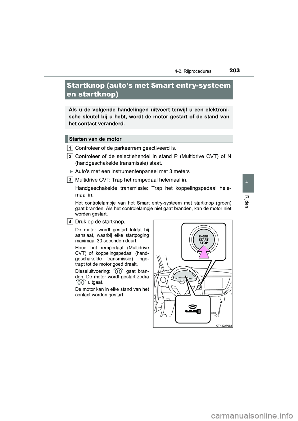TOYOTA AURIS 2016 Instructieboekje (in Dutch) 2034-2. Rijprocedures
UK AURIS_HB_EE (OM12J21E)
4
Rijden
Controleer of de parkeerrem geactiveerd is.
Controleer of de selectiehendel in stand P (Multidrive CVT) of N
(handgeschakelde transmissie) staa TOYOTA AURIS 2016 Instructieboekje (in Dutch) 2034-2. Rijprocedures
UK AURIS_HB_EE (OM12J21E)
4
Rijden
Controleer of de parkeerrem geactiveerd is.
Controleer of de selectiehendel in stand P (Multidrive CVT) of N
(handgeschakelde transmissie) staa
