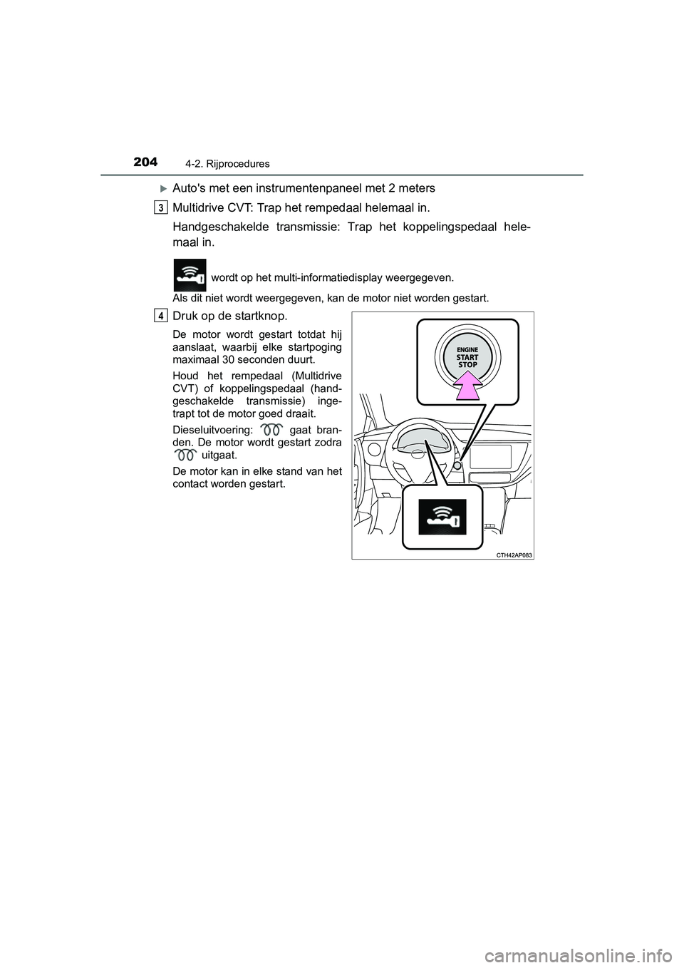 TOYOTA AURIS 2016 Instructieboekje (in Dutch) 2044-2. Rijprocedures
UK AURIS_HB_EE (OM12J21E)
Autos met een instrumentenpaneel met 2 meters
Multidrive CVT: Trap het rempedaal helemaal in.
Handgeschakelde transmissie: Trap het koppelingspedaal TOYOTA AURIS 2016 Instructieboekje (in Dutch) 2044-2. Rijprocedures
UK AURIS_HB_EE (OM12J21E)
Autos met een instrumentenpaneel met 2 meters
Multidrive CVT: Trap het rempedaal helemaal in.
Handgeschakelde transmissie: Trap het koppelingspedaal