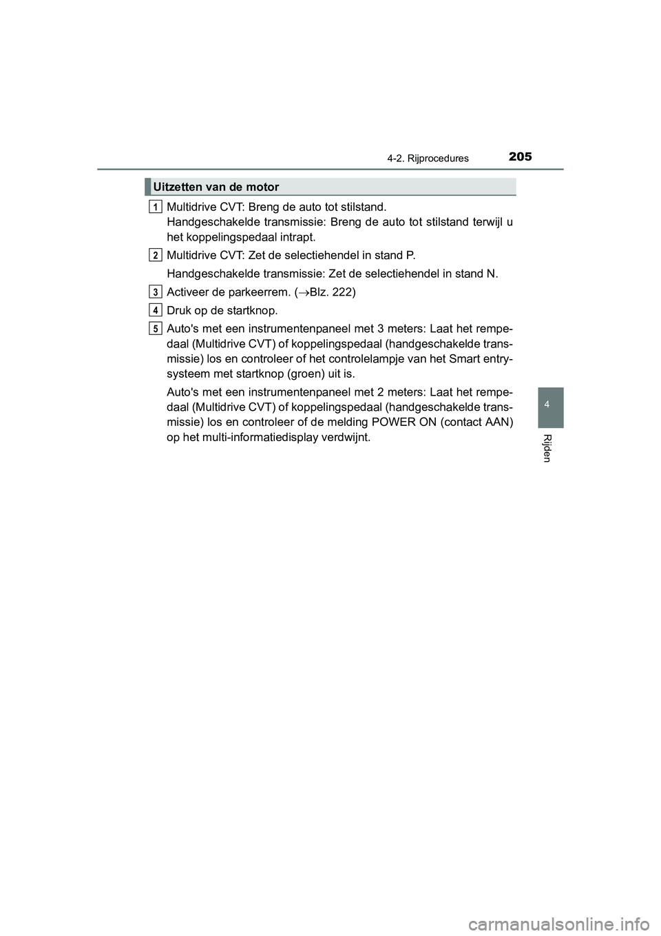 TOYOTA AURIS 2016 Instructieboekje (in Dutch) 2054-2. Rijprocedures
UK AURIS_HB_EE (OM12J21E)
4
Rijden
Multidrive CVT: Breng de auto tot stilstand.
Handgeschakelde transmissie: Breng de auto tot stilstand terwijl u
het koppelingspedaal intrapt. TOYOTA AURIS 2016 Instructieboekje (in Dutch) 2054-2. Rijprocedures
UK AURIS_HB_EE (OM12J21E)
4
Rijden
Multidrive CVT: Breng de auto tot stilstand.
Handgeschakelde transmissie: Breng de auto tot stilstand terwijl u
het koppelingspedaal intrapt.