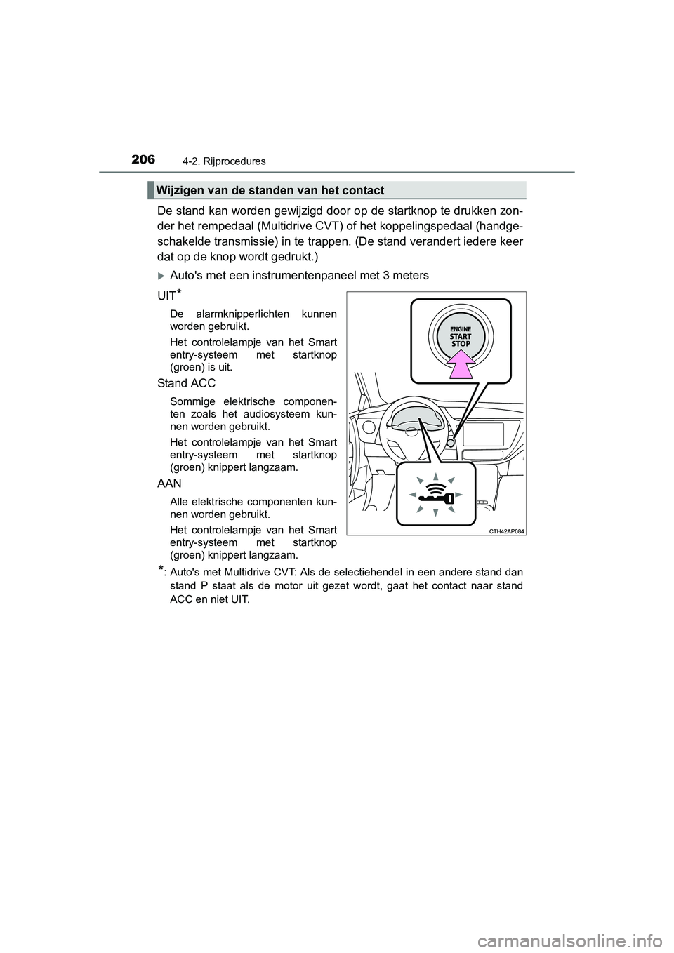 TOYOTA AURIS 2016 Instructieboekje (in Dutch) 2064-2. Rijprocedures
UK AURIS_HB_EE (OM12J21E)
De stand kan worden gewijzigd door op de startknop te drukken zon-
der het rempedaal (Multidrive CVT) of het koppelingspedaal (handge-
schakelde transmi TOYOTA AURIS 2016 Instructieboekje (in Dutch) 2064-2. Rijprocedures
UK AURIS_HB_EE (OM12J21E)
De stand kan worden gewijzigd door op de startknop te drukken zon-
der het rempedaal (Multidrive CVT) of het koppelingspedaal (handge-
schakelde transmi