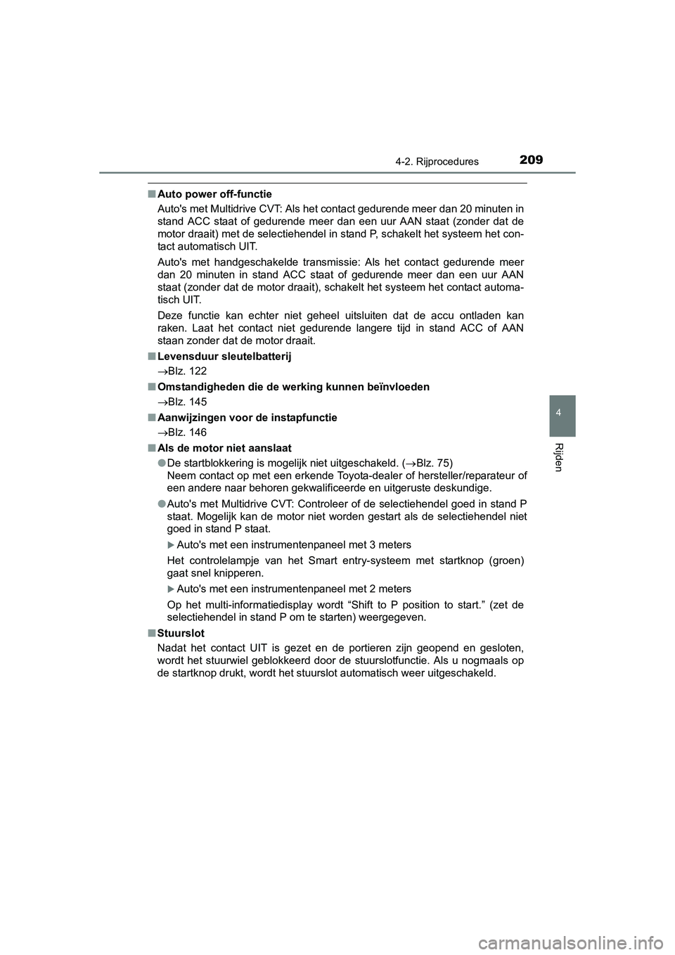 TOYOTA AURIS 2016 Instructieboekje (in Dutch) 2094-2. Rijprocedures
UK AURIS_HB_EE (OM12J21E)
4
Rijden
■Auto power off-functie
Autos met Multidrive CVT: Als het contact gedurende meer dan 20 minuten in
stand ACC staat of gedurende meer dan een TOYOTA AURIS 2016 Instructieboekje (in Dutch) 2094-2. Rijprocedures
UK AURIS_HB_EE (OM12J21E)
4
Rijden
■Auto power off-functie
Autos met Multidrive CVT: Als het contact gedurende meer dan 20 minuten in
stand ACC staat of gedurende meer dan een