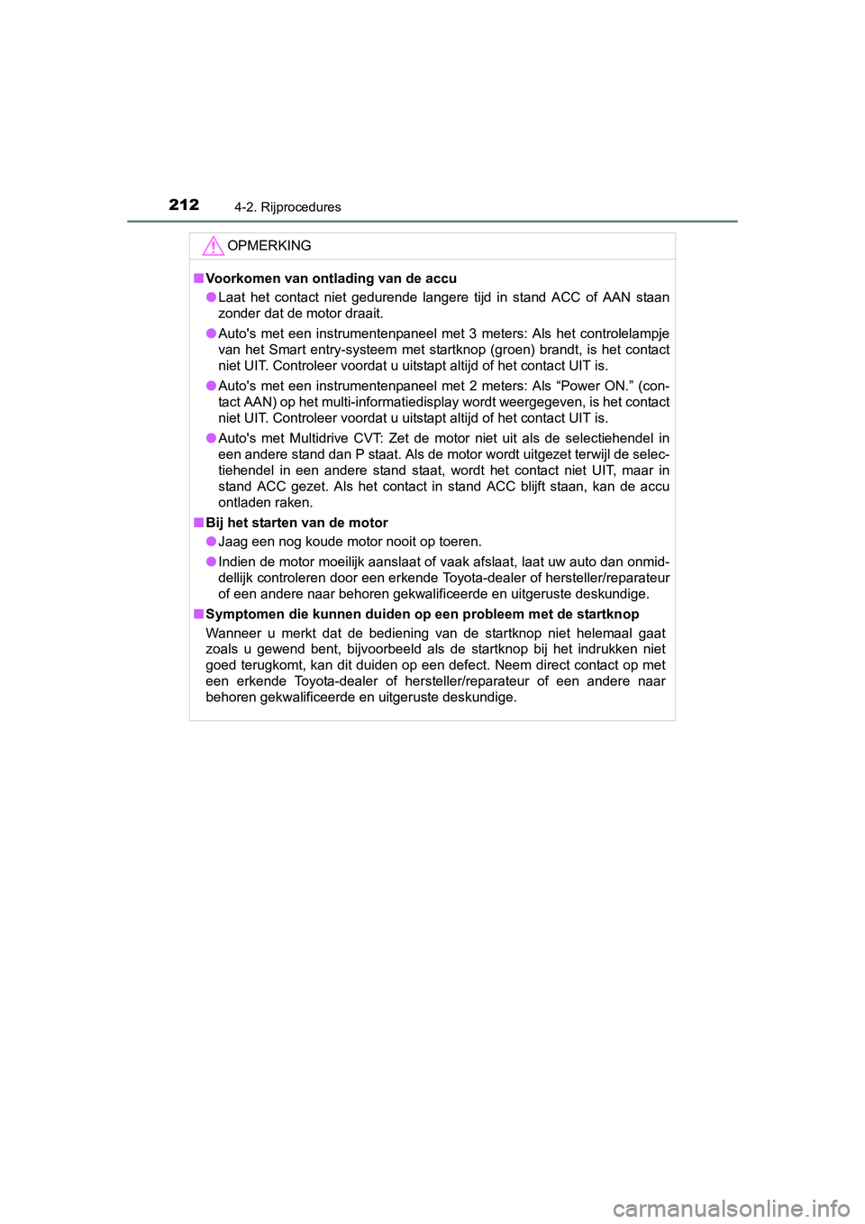 TOYOTA AURIS 2016 Instructieboekje (in Dutch) 2124-2. Rijprocedures
UK AURIS_HB_EE (OM12J21E)
OPMERKING
■Voorkomen van ontlading van de accu
● Laat het contact niet gedurende langere tijd in stand ACC of AAN staan
zonder dat de motor draait.
TOYOTA AURIS 2016 Instructieboekje (in Dutch) 2124-2. Rijprocedures
UK AURIS_HB_EE (OM12J21E)
OPMERKING
■Voorkomen van ontlading van de accu
● Laat het contact niet gedurende langere tijd in stand ACC of AAN staan
zonder dat de motor draait.