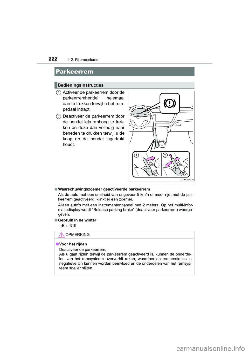TOYOTA AURIS 2016 Instructieboekje (in Dutch) 2224-2. Rijprocedures
UK AURIS_HB_EE (OM12J21E)
Activeer de parkeerrem door de
parkeerremhendel helemaal
aan te trekken terwijl u het rem-
pedaal intrapt.
Deactiveer de parkeerrem door
de hendel iets TOYOTA AURIS 2016 Instructieboekje (in Dutch) 2224-2. Rijprocedures
UK AURIS_HB_EE (OM12J21E)
Activeer de parkeerrem door de
parkeerremhendel helemaal
aan te trekken terwijl u het rem-
pedaal intrapt.
Deactiveer de parkeerrem door
de hendel iets