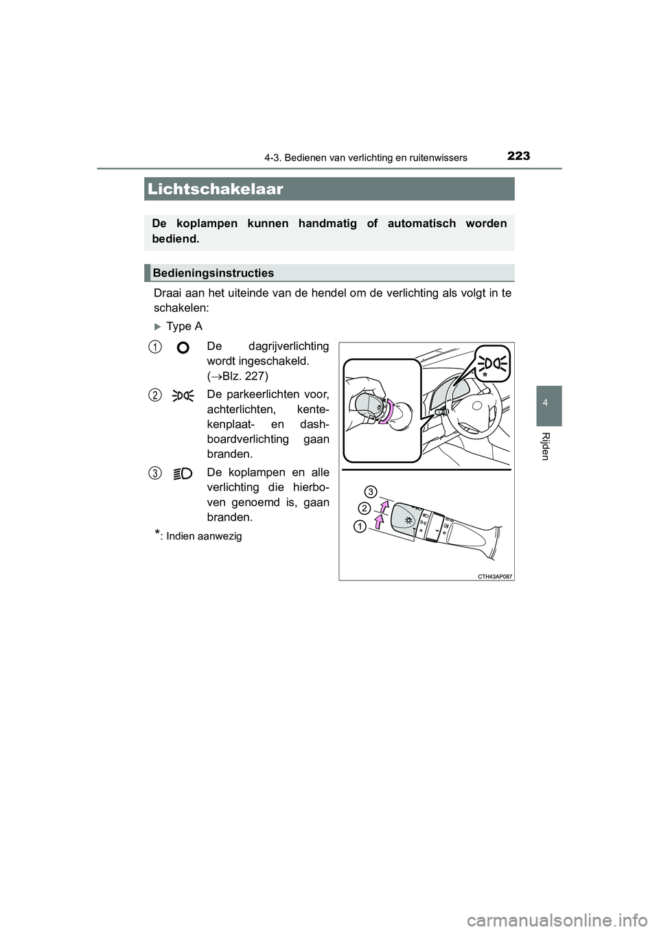 TOYOTA AURIS 2016 Instructieboekje (in Dutch) 223
UK AURIS_HB_EE (OM12J21E)
4
Rijden
4-3. Bedienen van verlichting en ruitenwissers
Draai aan het uiteinde van de hendel om de verlichting als volgt in te
schakelen:
Ty p e ADe dagrijverlichting TOYOTA AURIS 2016 Instructieboekje (in Dutch) 223
UK AURIS_HB_EE (OM12J21E)
4
Rijden
4-3. Bedienen van verlichting en ruitenwissers
Draai aan het uiteinde van de hendel om de verlichting als volgt in te
schakelen:
Ty p e ADe dagrijverlichting