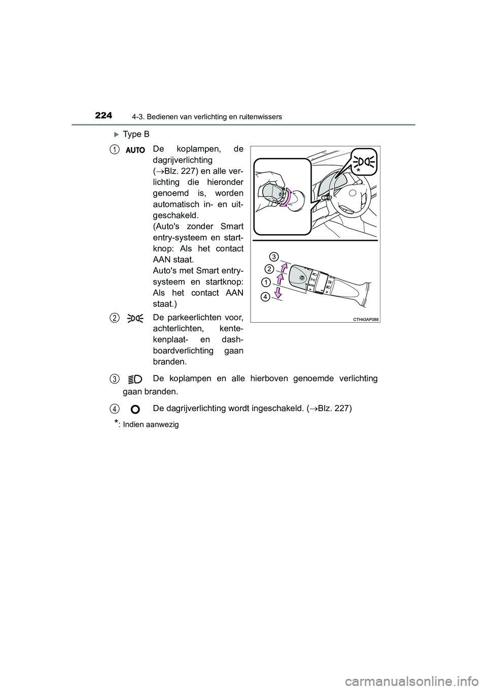 TOYOTA AURIS 2016 Instructieboekje (in Dutch) 2244-3. Bedienen van verlichting en ruitenwissers
UK AURIS_HB_EE (OM12J21E)
Ty p e BDe koplampen, de
dagrijverlichting
( Blz. 227) en alle ver-
lichting die hieronder
genoemd is, worden
automat TOYOTA AURIS 2016 Instructieboekje (in Dutch) 2244-3. Bedienen van verlichting en ruitenwissers
UK AURIS_HB_EE (OM12J21E)
Ty p e BDe koplampen, de
dagrijverlichting
( Blz. 227) en alle ver-
lichting die hieronder
genoemd is, worden
automat