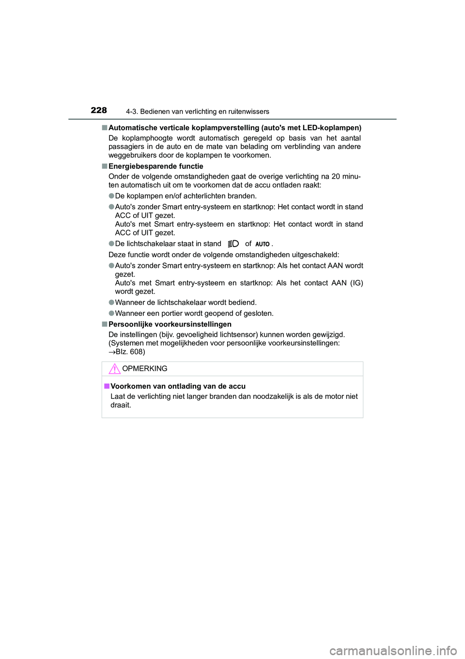 TOYOTA AURIS 2016 Instructieboekje (in Dutch) 2284-3. Bedienen van verlichting en ruitenwissers
UK AURIS_HB_EE (OM12J21E)■
Automatische verticale koplampverst elling (autos met LED-koplampen)
De koplamphoogte wordt automatisch geregeld op basi TOYOTA AURIS 2016 Instructieboekje (in Dutch) 2284-3. Bedienen van verlichting en ruitenwissers
UK AURIS_HB_EE (OM12J21E)■
Automatische verticale koplampverst elling (autos met LED-koplampen)
De koplamphoogte wordt automatisch geregeld op basi
