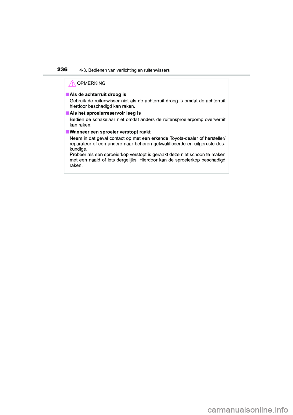 TOYOTA AURIS 2016 Instructieboekje (in Dutch) 2364-3. Bedienen van verlichting en ruitenwissers
UK AURIS_HB_EE (OM12J21E)
OPMERKING
■Als de achterruit droog is
Gebruik de ruitenwisser niet als de achterruit droog is omdat de achterruit
hierdoor TOYOTA AURIS 2016 Instructieboekje (in Dutch) 2364-3. Bedienen van verlichting en ruitenwissers
UK AURIS_HB_EE (OM12J21E)
OPMERKING
■Als de achterruit droog is
Gebruik de ruitenwisser niet als de achterruit droog is omdat de achterruit
hierdoor