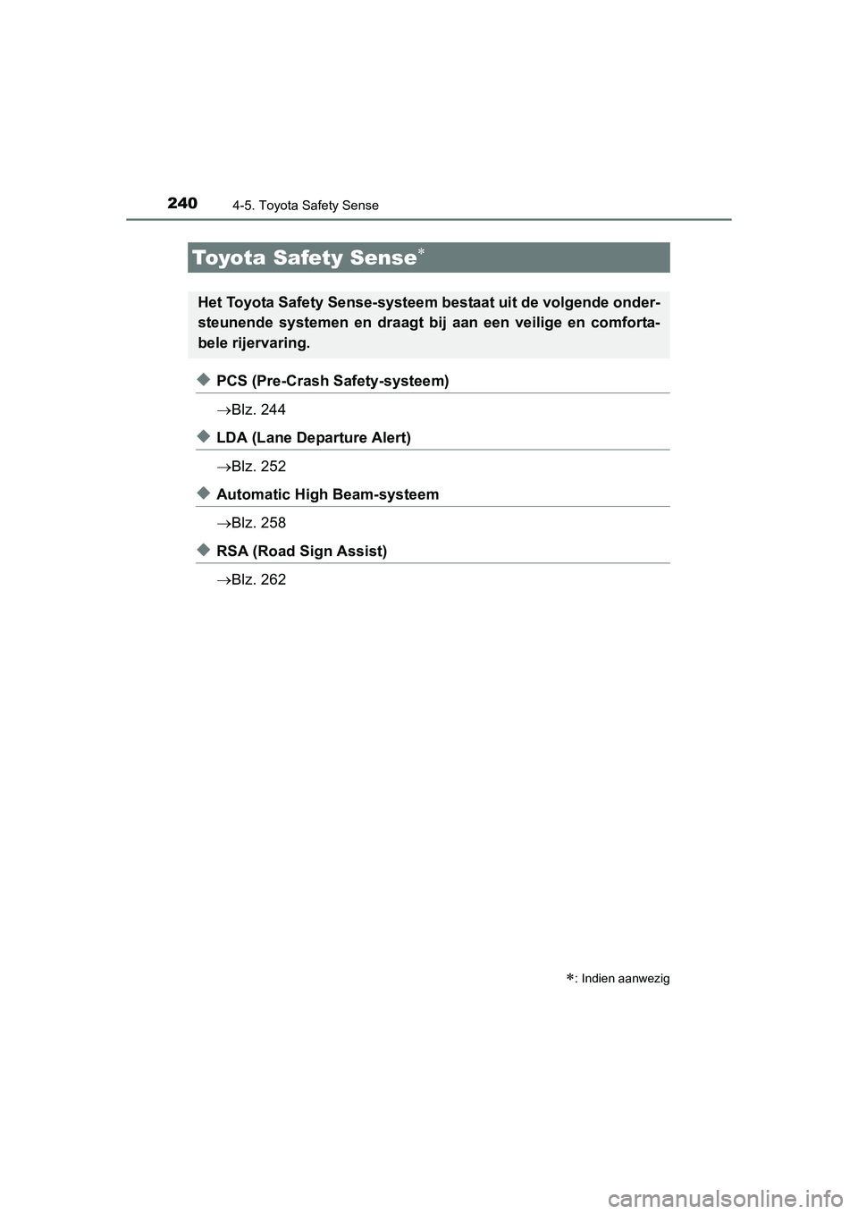 TOYOTA AURIS 2016  Instructieboekje (in Dutch) 240
UK AURIS_HB_EE (OM12J21E)
4-5. Toyota Safety Sense
◆PCS (Pre-Crash Safety-systeem)
Blz. 244
◆LDA (Lane Departure Alert)
Blz. 252
◆Automatic High Beam-systeem
Blz. 258
◆RSA (Road S