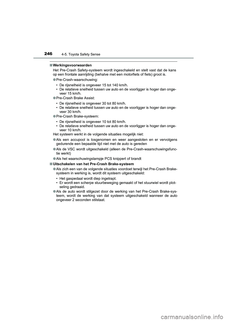 TOYOTA AURIS 2016 Instructieboekje (in Dutch) 2464-5. Toyota Safety Sense
UK AURIS_HB_EE (OM12J21E)
■Werkingsvoorwaarden
Het Pre-Crash Safety-systeem wordt ingeschakeld en stelt vast dat de kans
op een frontale aanrijding (behalve met een motor TOYOTA AURIS 2016 Instructieboekje (in Dutch) 2464-5. Toyota Safety Sense
UK AURIS_HB_EE (OM12J21E)
■Werkingsvoorwaarden
Het Pre-Crash Safety-systeem wordt ingeschakeld en stelt vast dat de kans
op een frontale aanrijding (behalve met een motor