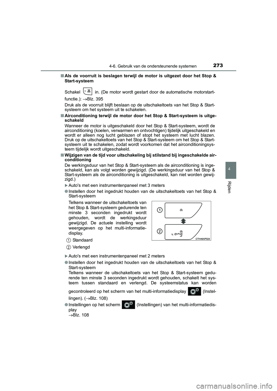 TOYOTA AURIS 2016  Instructieboekje (in Dutch) 2734-6. Gebruik van de ondersteunende systemen
UK AURIS_HB_EE (OM12J21E)
4
Rijden
■Als de voorruit is beslagen terwijl  de motor is uitgezet door het Stop &
Start-systeem
Schakel   in. (De motor wor