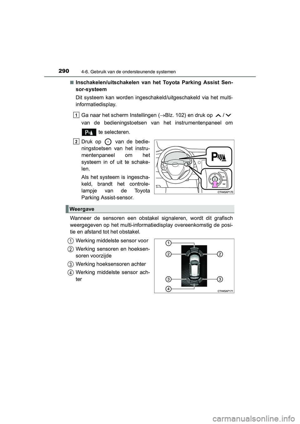 TOYOTA AURIS 2016 Instructieboekje (in Dutch) 2904-6. Gebruik van de ondersteunende systemen
UK AURIS_HB_EE (OM12J21E)■
Inschakelen/uitschakelen van het Toyota Parking Assist Sen-
sor-systeem
Dit systeem kan worden ingeschak
eld/uitgeschakeld v TOYOTA AURIS 2016 Instructieboekje (in Dutch) 2904-6. Gebruik van de ondersteunende systemen
UK AURIS_HB_EE (OM12J21E)■
Inschakelen/uitschakelen van het Toyota Parking Assist Sen-
sor-systeem
Dit systeem kan worden ingeschak
eld/uitgeschakeld v