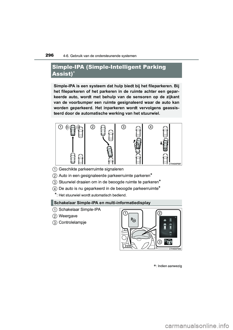 TOYOTA AURIS 2016 Instructieboekje (in Dutch) 2964-6. Gebruik van de ondersteunende systemen
UK AURIS_HB_EE (OM12J21E)
Schakelaar Simple-IPA
Weergave
Controlelampje
Simple-IPA (Simple-Intelligent Parking
Assist)
Simple-IPA is een systeem dat TOYOTA AURIS 2016 Instructieboekje (in Dutch) 2964-6. Gebruik van de ondersteunende systemen
UK AURIS_HB_EE (OM12J21E)
Schakelaar Simple-IPA
Weergave
Controlelampje
Simple-IPA (Simple-Intelligent Parking
Assist)
Simple-IPA is een systeem dat